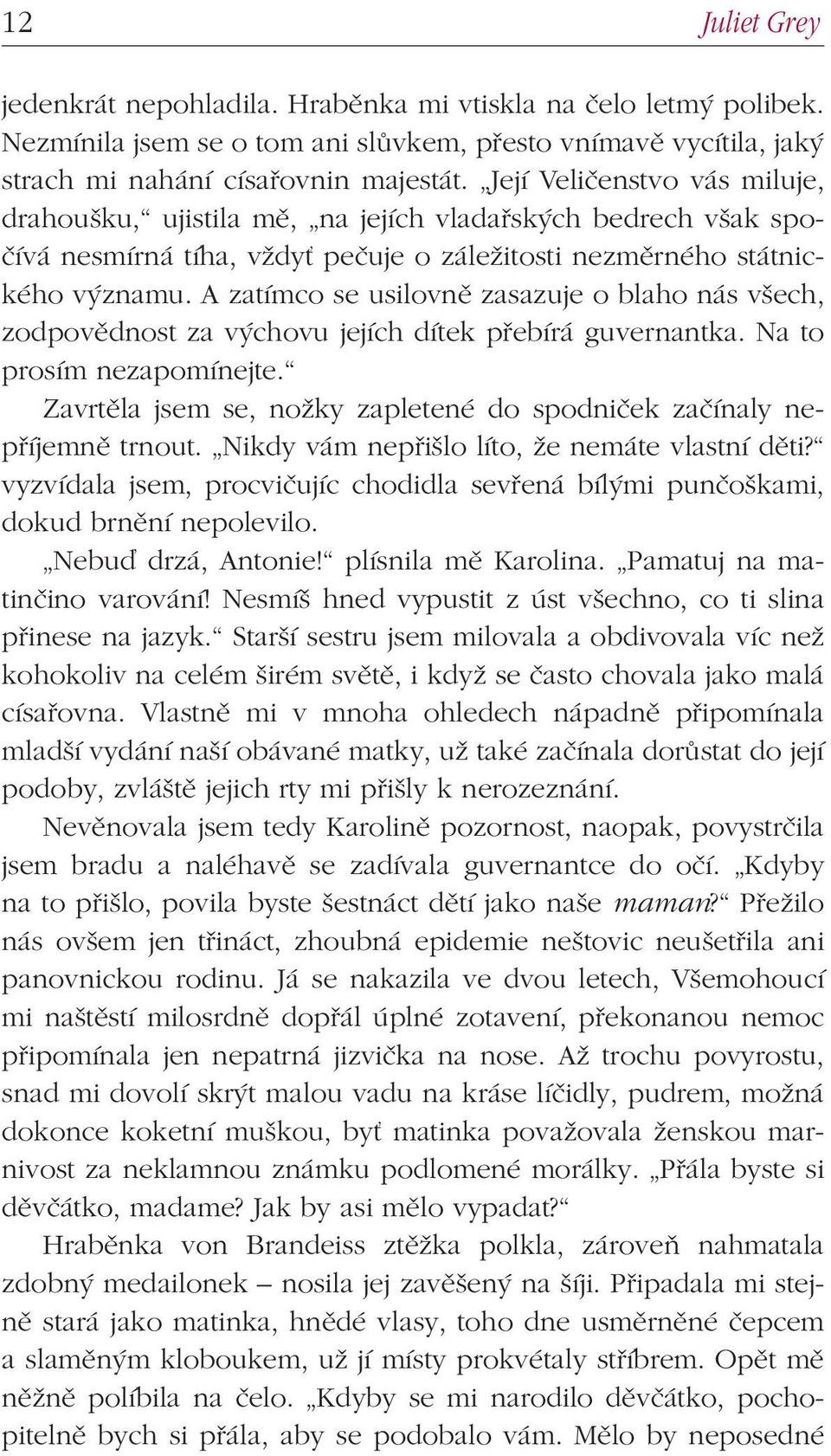 A zatímco se usilovně zasazuje o blaho nás všech, zodpovědnost za výchovu jejích dítek přebírá guvernantka. Na to prosím nezapomínejte.