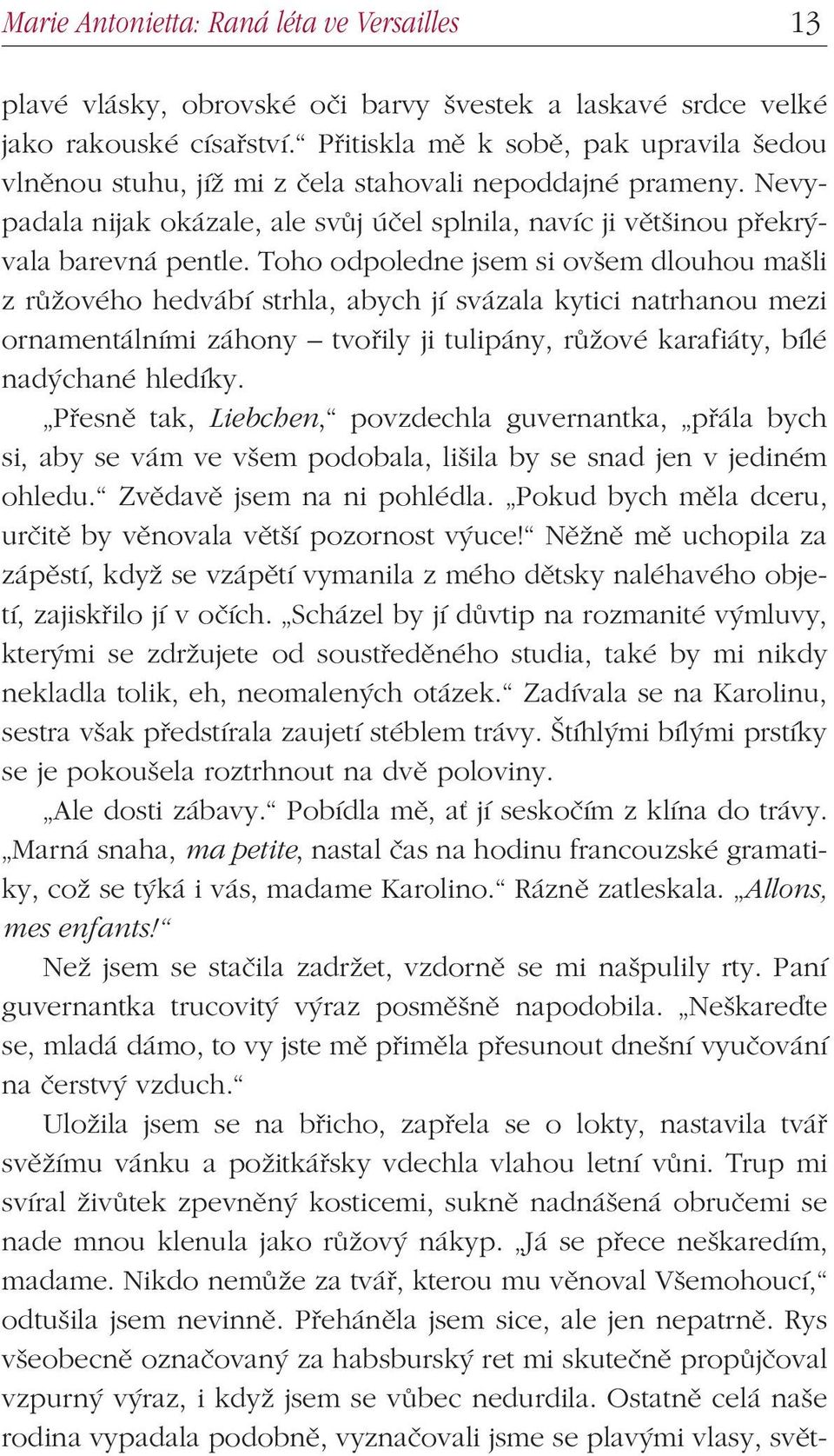 Toho odpoledne jsem si ovšem dlouhou mašli z růžového hedvábí strhla, abych jí svázala kytici natrhanou mezi ornamentálními záhony tvořily ji tulipány, růžové karafiáty, bílé nadýchané hledíky.