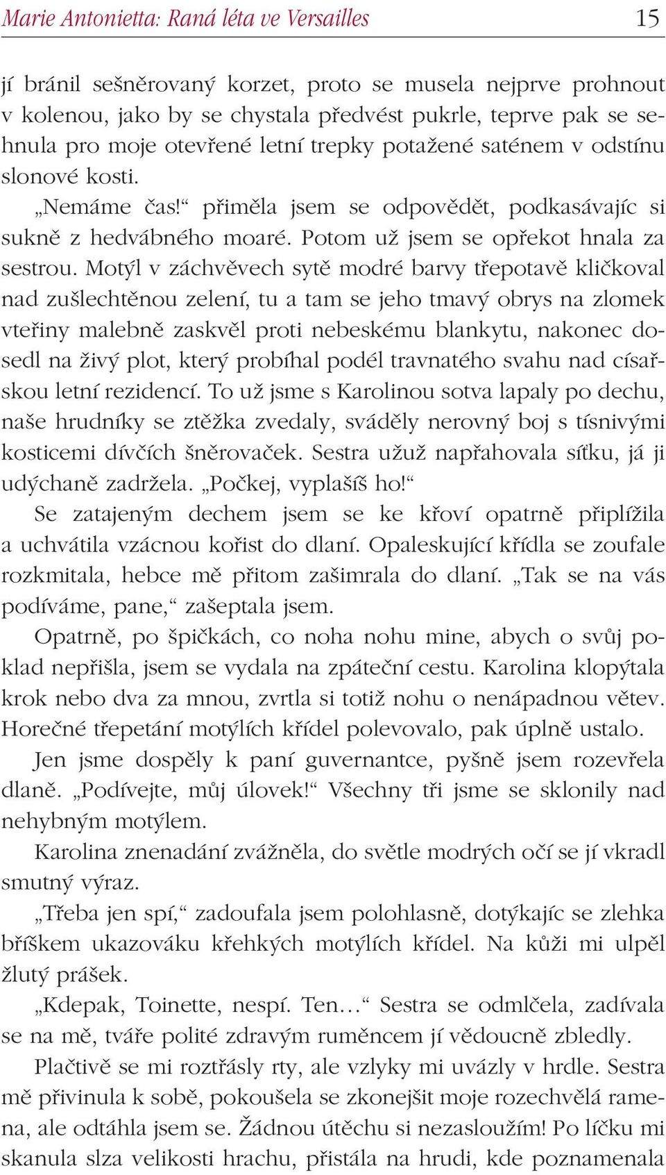 Motýl v záchvěvech sytě modré barvy třepotavě kličkoval nad zušlechtěnou zelení, tu a tam se jeho tmavý obrys na zlomek vteřiny malebně zaskvěl proti nebeskému blankytu, nakonec dosedl na živý plot,