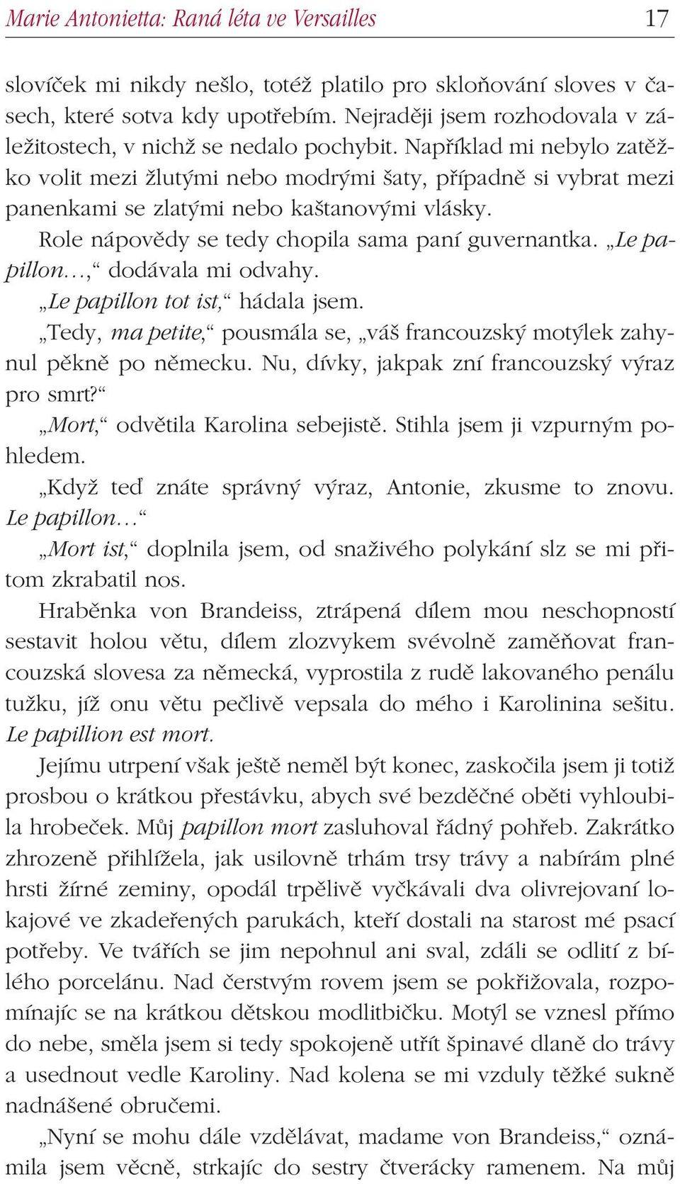 Například mi nebylo zatěžko volit mezi žlutými nebo modrými šaty, případně si vybrat mezi panenkami se zlatými nebo kaštanovými vlásky. Role nápovědy se tedy chopila sama paní guvernantka.