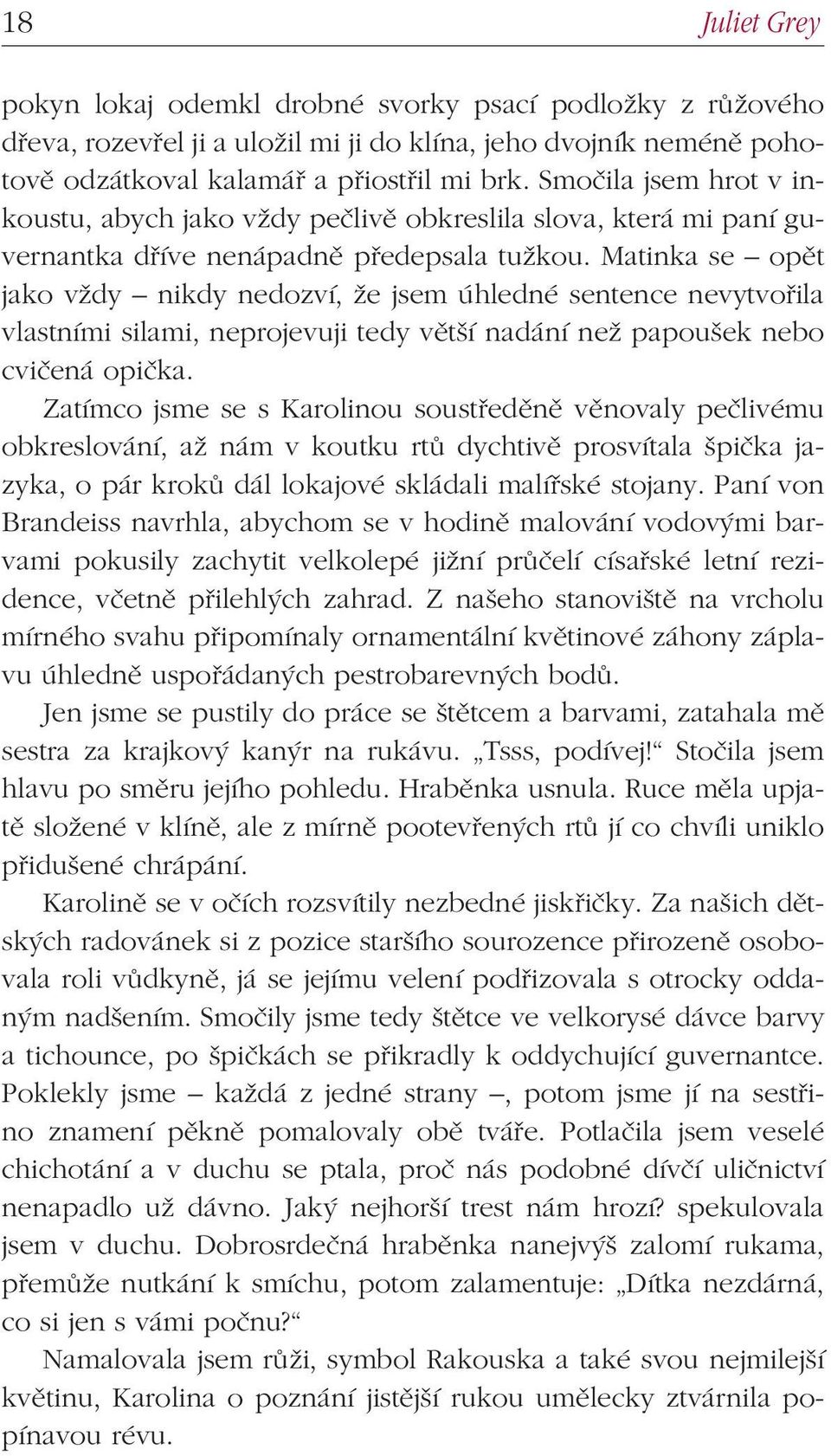 Matinka se opět jako vždy nikdy nedozví, že jsem úhledné sentence nevytvořila vlastními silami, neprojevuji tedy větší nadání než papoušek nebo cvičená opička.