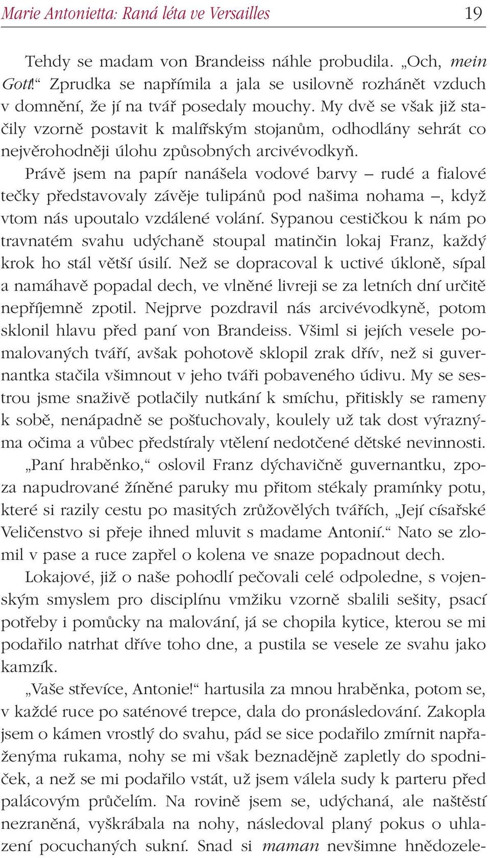 My dvě se však již stačily vzorně postavit k malířským stojanům, odhodlány sehrát co nejvěrohodněji úlohu způsobných arcivévodkyň.