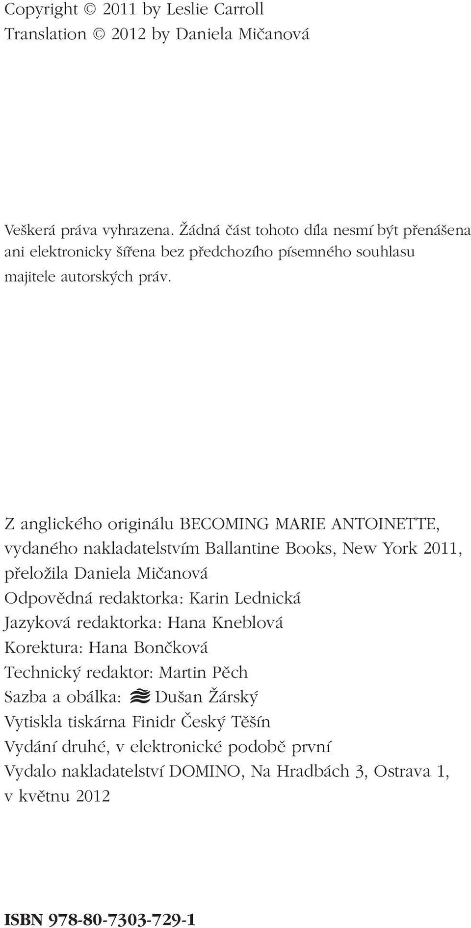 Z anglického originálu BECOMING MARIE ANTOINETTE, vydaného nakladatelstvím Ballantine Books, New York 2011, přeložila Daniela Mičanová Odpovědná redaktorka: Karin Lednická