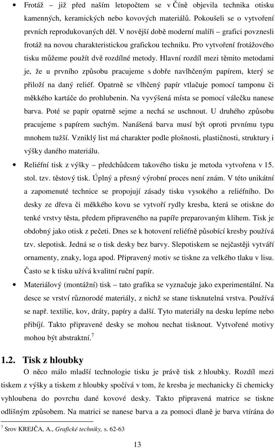 Hlavní rozdíl mezi těmito metodami je, že u prvního způsobu pracujeme s dobře navlhčeným papírem, který se přiloží na daný reliéf.