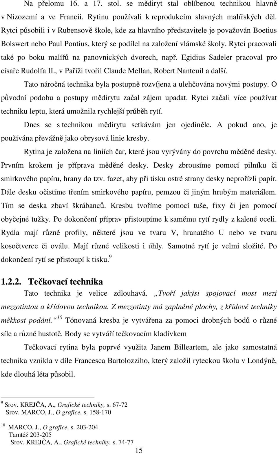 Rytci pracovali také po boku malířů na panovnických dvorech, např. Egidius Sadeler pracoval pro císaře Rudolfa II., v Paříži tvořil Claude Mellan, Robert Nanteuil a další.