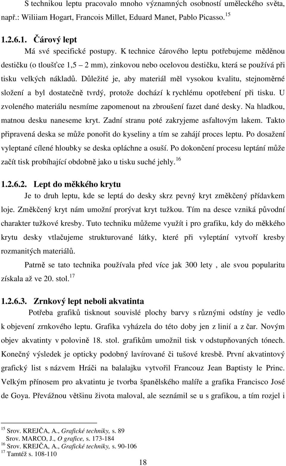 Důležité je, aby materiál měl vysokou kvalitu, stejnoměrné složení a byl dostatečně tvrdý, protože dochází k rychlému opotřebení při tisku.