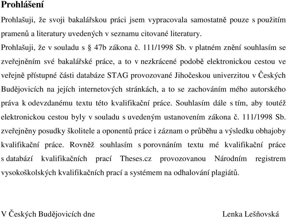 v platném znění souhlasím se zveřejněním své bakalářské práce, a to v nezkrácené podobě elektronickou cestou ve veřejně přístupné části databáze STAG provozované Jihočeskou univerzitou v Českých