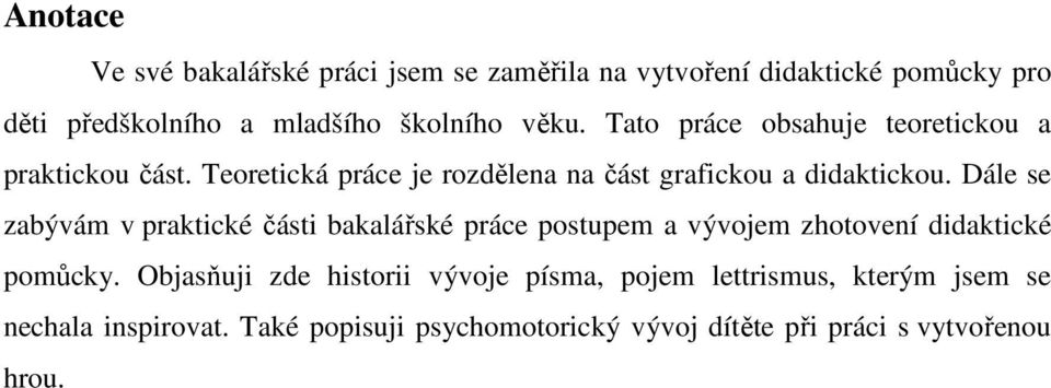 Dále se zabývám v praktické části bakalářské práce postupem a vývojem zhotovení didaktické pomůcky.