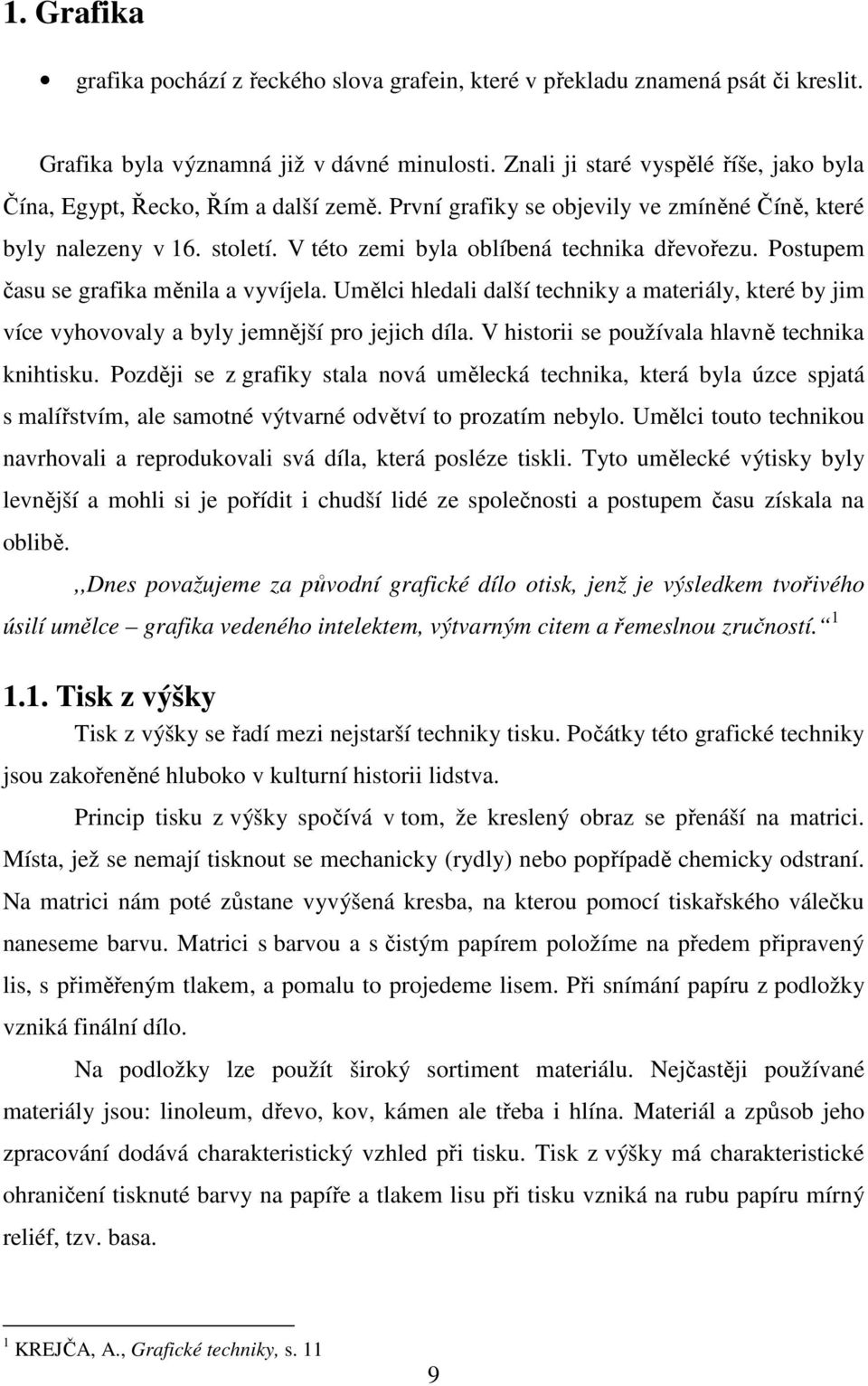 Postupem času se grafika měnila a vyvíjela. Umělci hledali další techniky a materiály, které by jim více vyhovovaly a byly jemnější pro jejich díla. V historii se používala hlavně technika knihtisku.