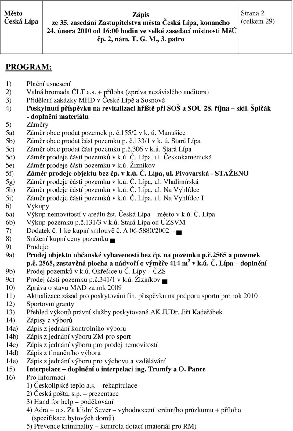 č.306 v k.ú. Stará Lípa 5d) Záměr prodeje částí pozemků v k.ú. Č. Lípa, ul. Českokamenická 5e) Záměr prodeje části pozemku v k.ú. Žizníkov 5f) Záměr prodeje objektu bez čp. v k.ú. Č. Lípa, ul. Pivovarská - STAŽENO 5g) Záměr prodeje části pozemku v k.