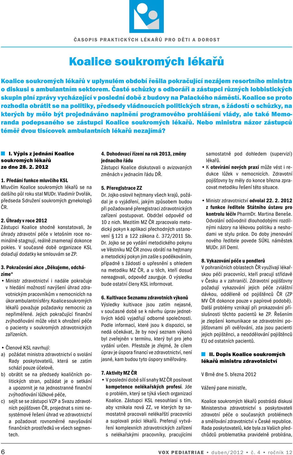 Koalice se proto rozhodla obrátit se na politiky, předsedy vládnoucích politických stran, s žádostí o schůzky, na kterých by mělo být projednáváno naplnění programového prohlášení vlády, ale také