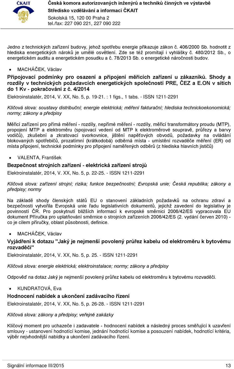 Shody a rozdíly v technických požadavcích energetických společností PRE, ČEZ a E.ON v sítích do 1 Kv - pokračování z č. 4/2014 Elektroinstalatér, 2014, V. XX, No. 5, p. 19-21. : 1 figs., 1 tabs.