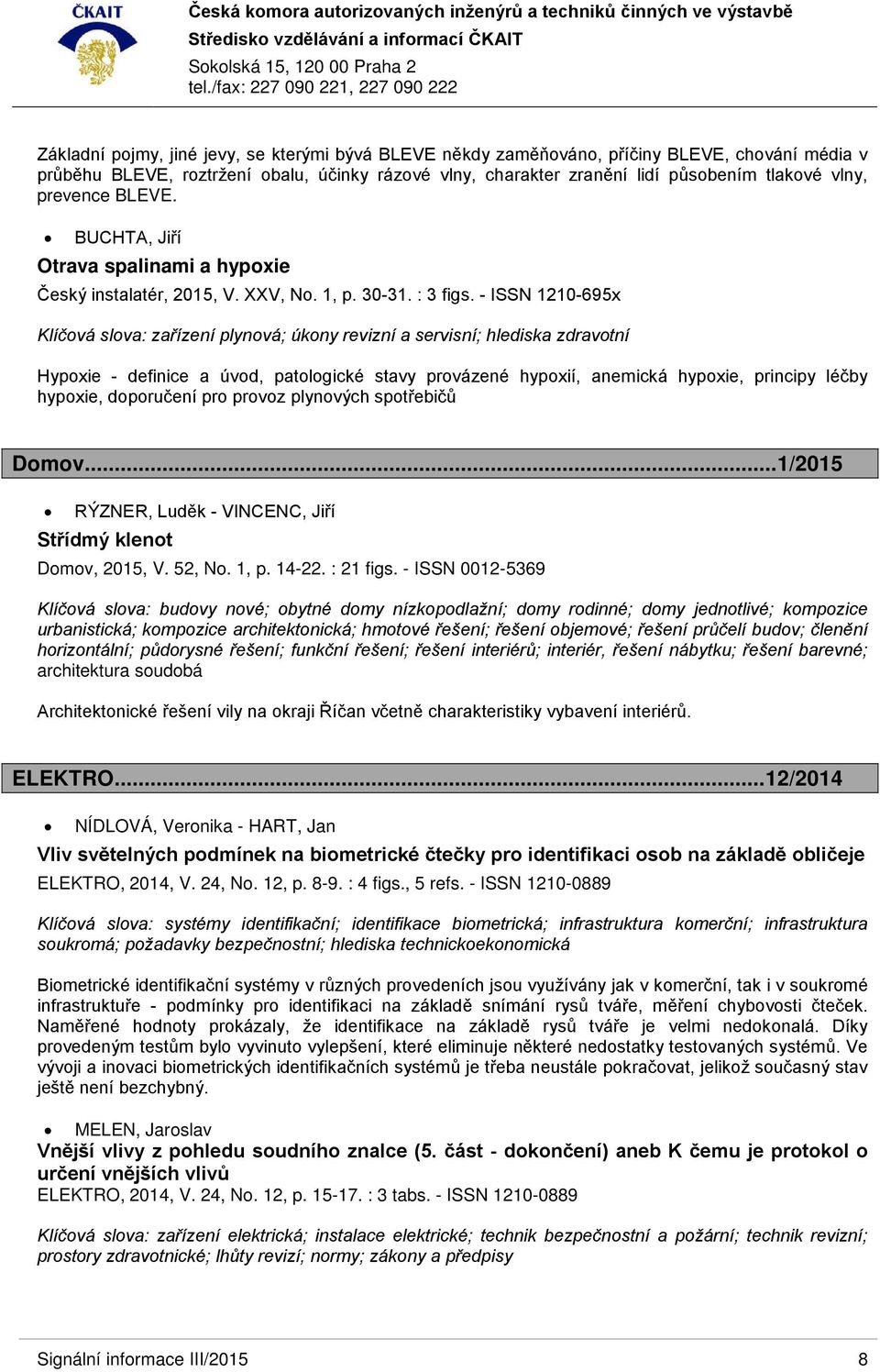 - ISSN 1210-695x Klíčová slova: zařízení plynová; úkony revizní a servisní; hlediska zdravotní Hypoxie - definice a úvod, patologické stavy provázené hypoxií, anemická hypoxie, principy léčby