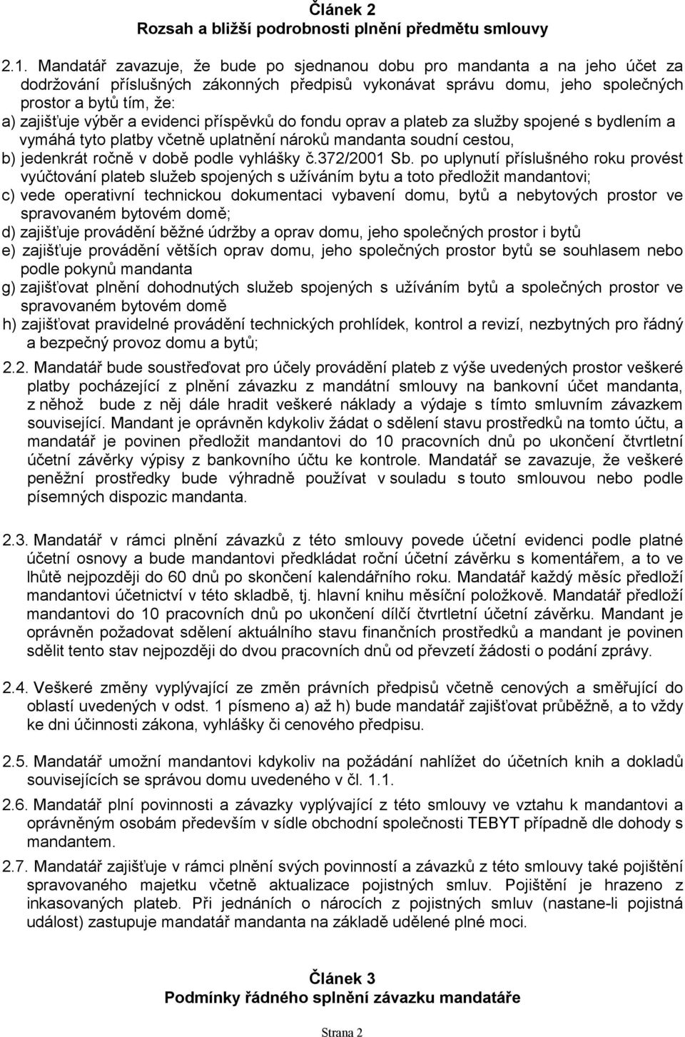 a evidenci příspěvků do fondu oprav a plateb za služby spojené s bydlením a vymáhá tyto platby včetně uplatnění nároků mandanta soudní cestou, b) jedenkrát ročně v době podle vyhlášky č.372/2001 Sb.