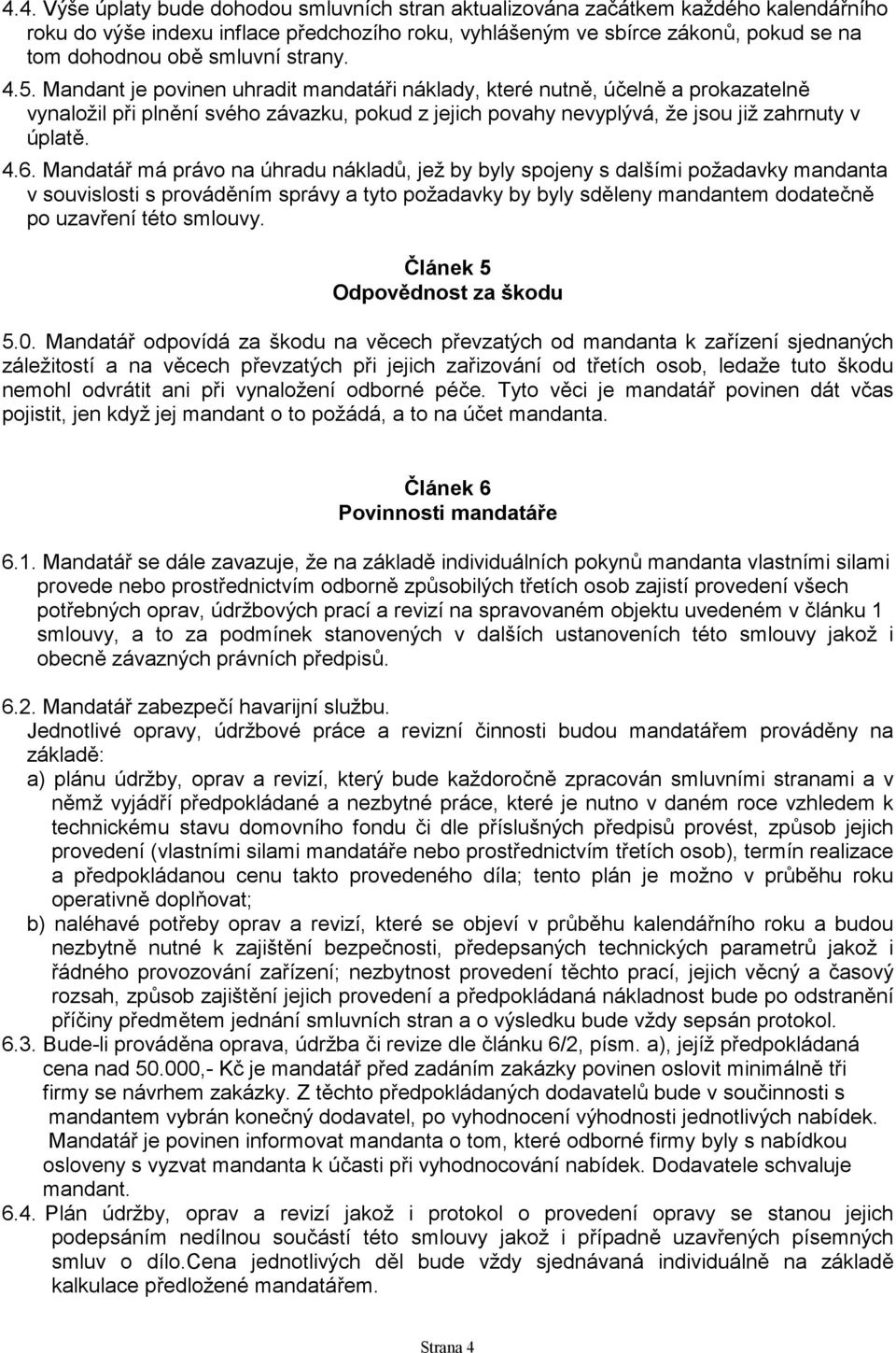 Mandant je povinen uhradit mandatáři náklady, které nutně, účelně a prokazatelně vynaložil při plnění svého závazku, pokud z jejich povahy nevyplývá, že jsou již zahrnuty v úplatě. 4.6.