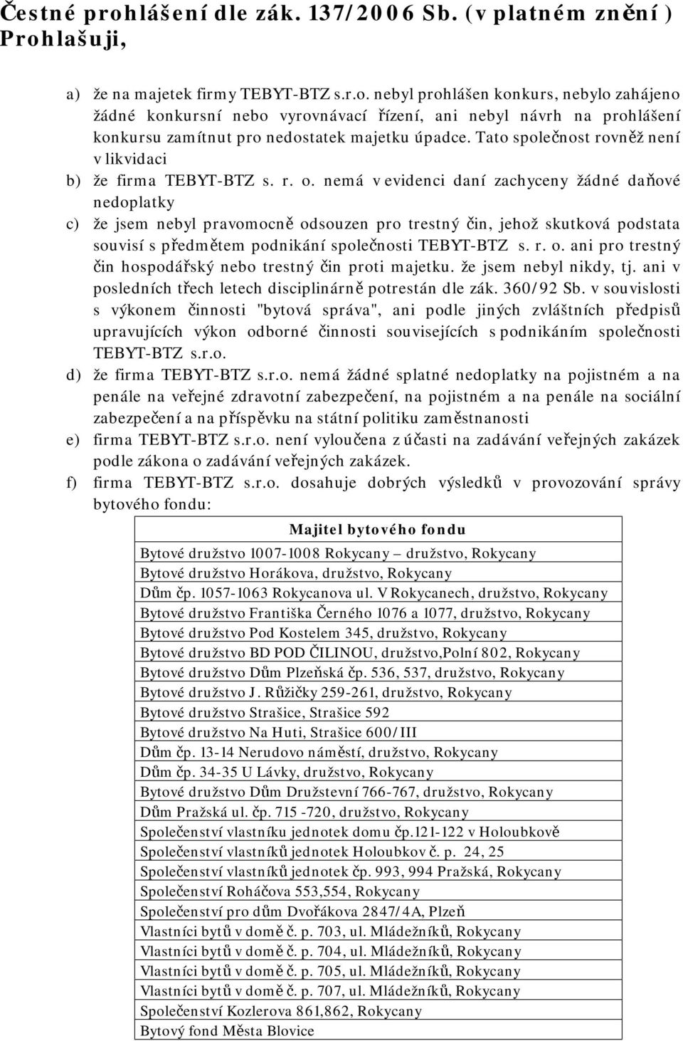 nemá v evidenci daní zachyceny žádné daňové nedoplatky c) že jsem nebyl pravomocně odsouzen pro trestný čin, jehož skutková podstata souvisí s předmětem podnikání společnosti TEBYT-BTZ s. r. o. ani pro trestný čin hospodářský nebo trestný čin proti majetku.