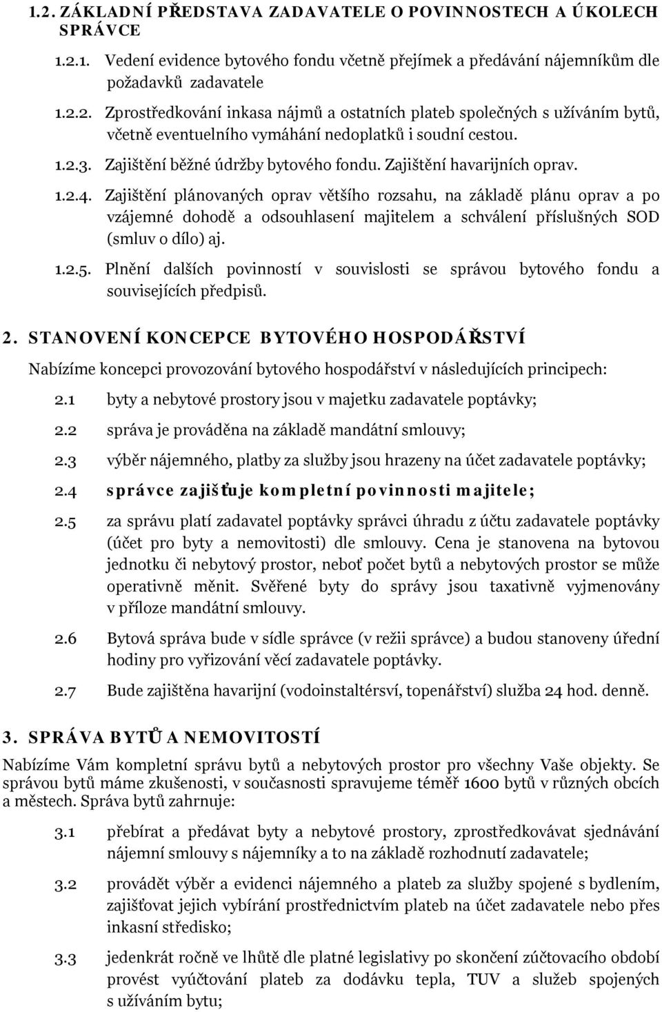 Zajištění plánovaných oprav většího rozsahu, na základě plánu oprav a po vzájemné dohodě a odsouhlasení majitelem a schválení příslušných SOD (smluv o dílo) aj. 1.2.5.