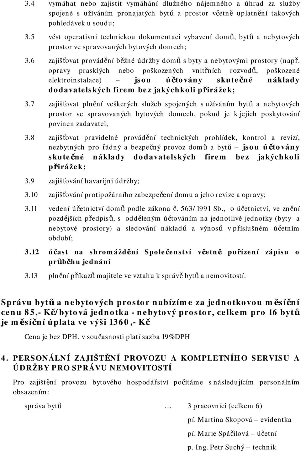 opravy prasklých nebo poškozených vnitřních rozvodů, poškozené elektroinstalace) jsou účtovány skutečné náklady dodavatelských firem bez jakýchkoli přirážek; 3.