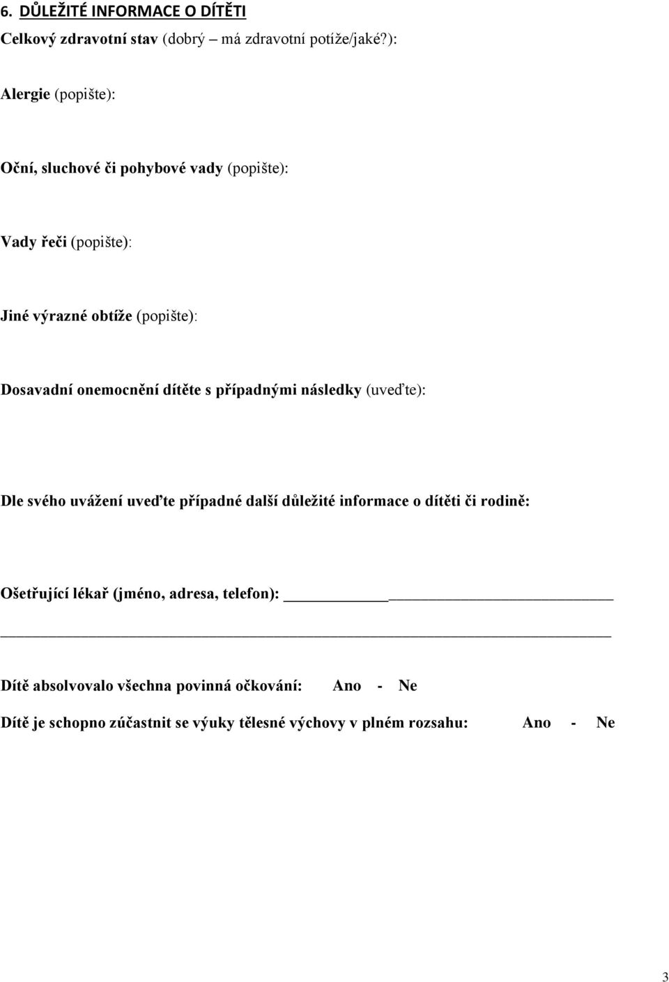 onemocnění dítěte s případnými následky (uveďte): Dle svého uvážení uveďte případné další důležité informace o dítěti či rodině: