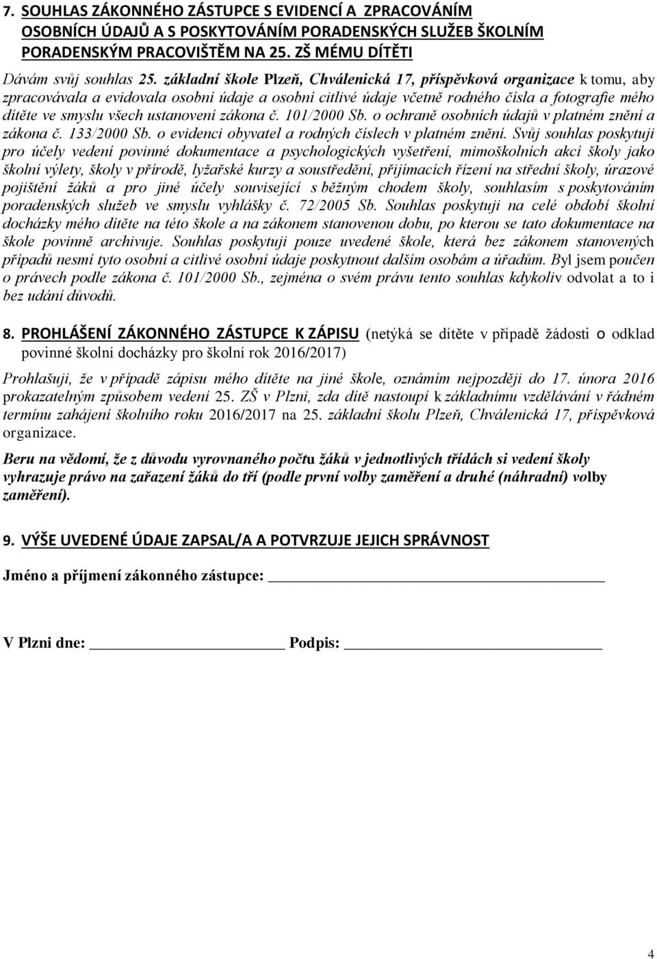 ustanovení zákona č. 101/2000 Sb. o ochraně osobních údajů v platném znění a zákona č. 133/2000 Sb. o evidenci obyvatel a rodných číslech v platném znění.