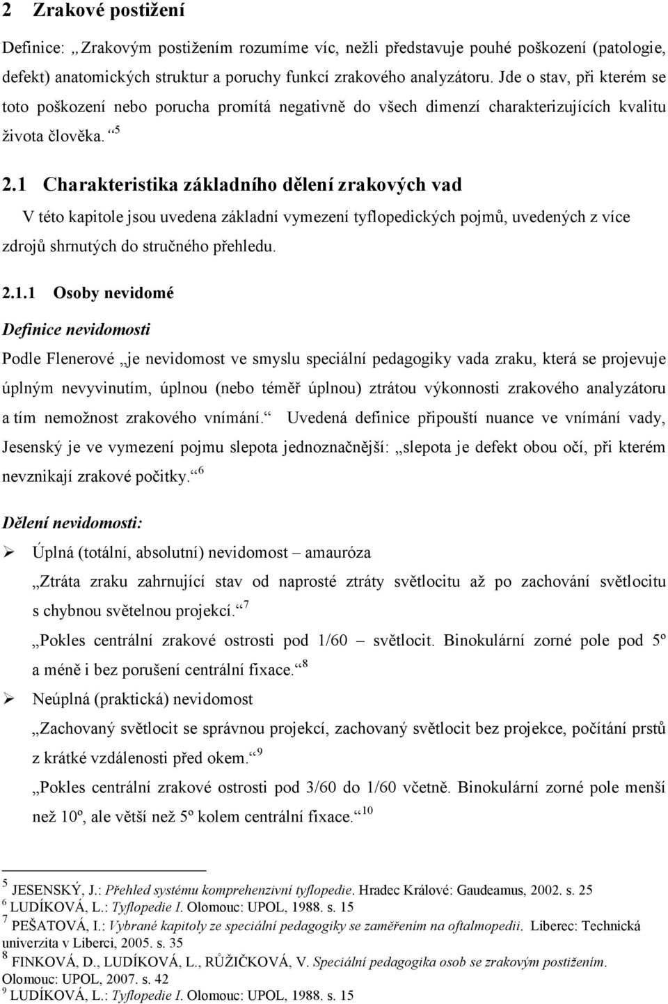 1 Charakteristika základního dělení zrakových vad V této kapitole jsou uvedena základní vymezení tyflopedických pojmů, uvedených z více zdrojů shrnutých do stručného přehledu. 2.1.1 Osoby nevidomé