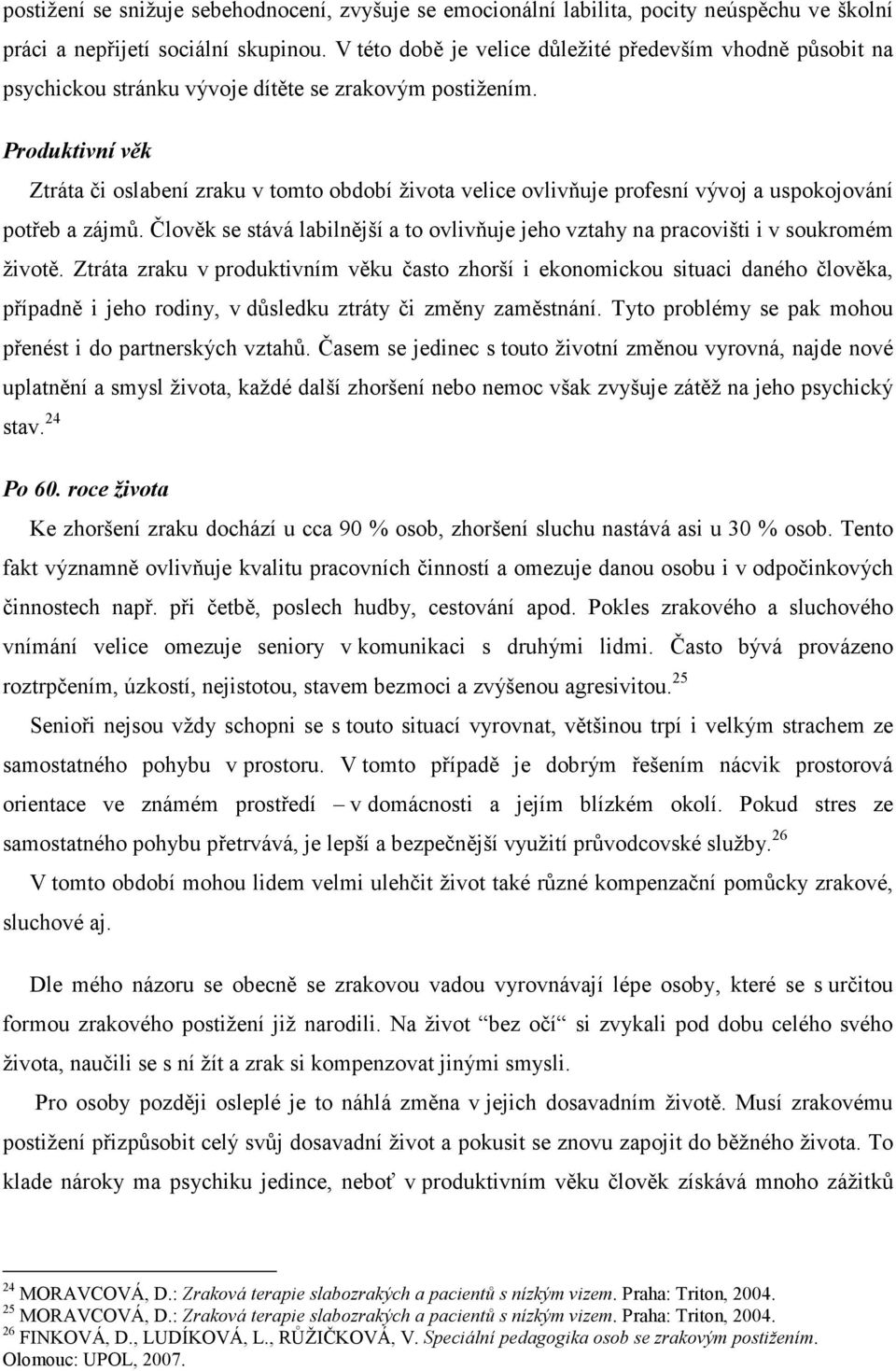 Produktivní věk Ztráta či oslabení zraku v tomto období života velice ovlivňuje profesní vývoj a uspokojování potřeb a zájmů.