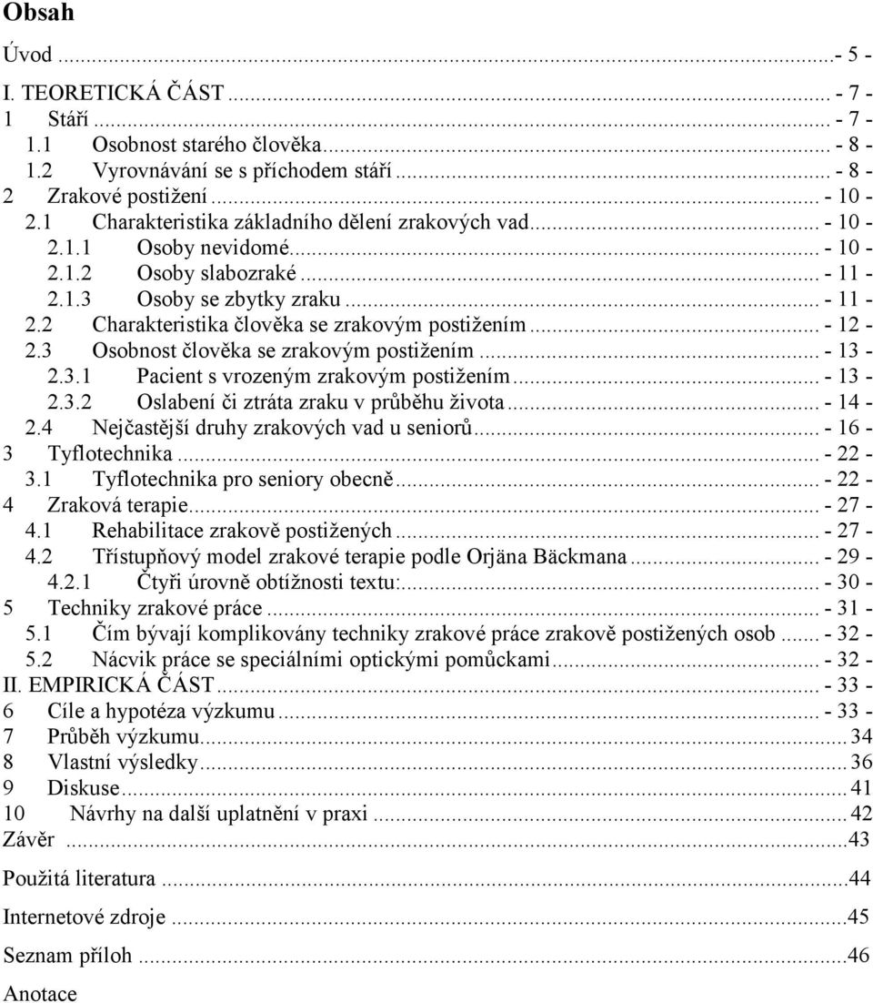 .. - 12-2.3 Osobnost člověka se zrakovým postižením... - 13-2.3.1 Pacient s vrozeným zrakovým postižením... - 13-2.3.2 Oslabení či ztráta zraku v průběhu života... - 14-2.