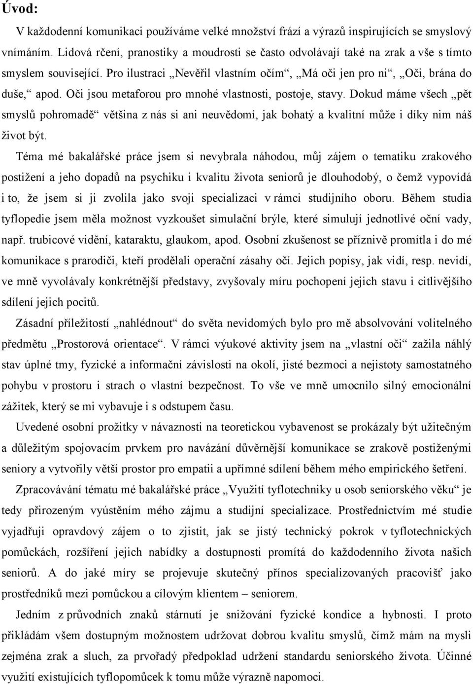 Oči jsou metaforou pro mnohé vlastnosti, postoje, stavy. Dokud máme všech pět smyslů pohromadě většina z nás si ani neuvědomí, jak bohatý a kvalitní může i díky nim náš život být.