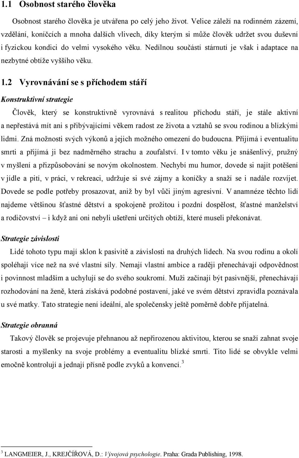 Nedílnou součástí stárnutí je však i adaptace na nezbytné obtíže vyššího věku. 1.