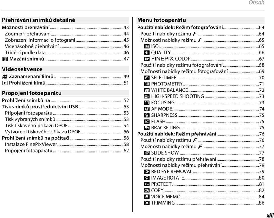 ..53 Tisk tiskového příkazu DPOF...54 Vytvoření tiskového příkazu DPOF...56 Prohlížení snímků na počítači...58 Instalace FinePixViewer...58 Připojení fotoaparátu.