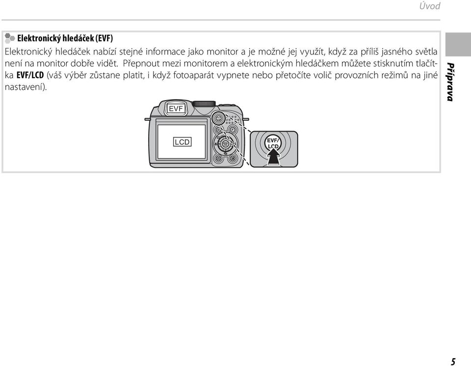 Přepnout mezi monitorem a elektronickým hledáčkem můžete stisknutím tlačítka EVF/LCD (váš výběr