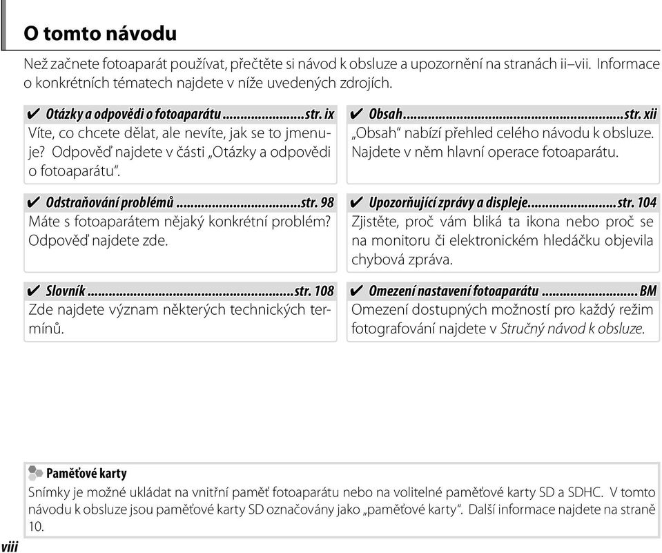 Odpověď najdete zde. Slovník...str. 108 Zde najdete význam některých technických termínů. Obsah...str. xii Obsah nabízí přehled celého návodu k obsluze. Najdete v něm hlavní operace fotoaparátu.