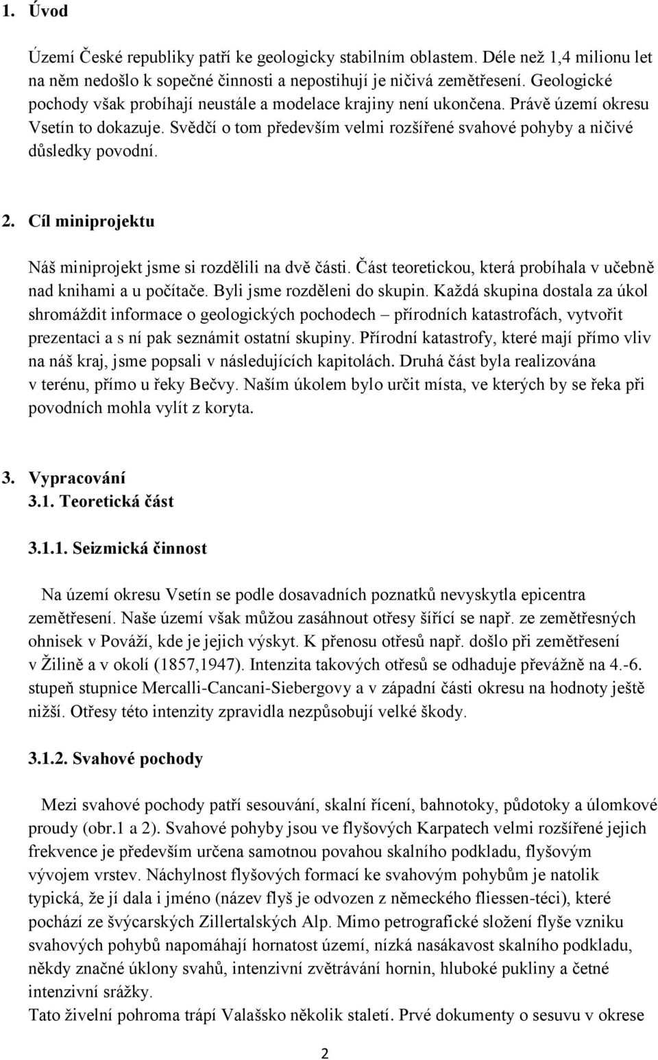 Cíl miniprojektu Náš miniprojekt jsme si rozdělili na dvě části. Část teoretickou, která probíhala v učebně nad knihami a u počítače. Byli jsme rozděleni do skupin.