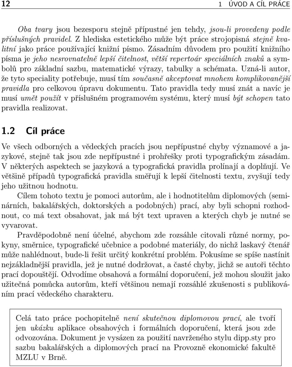 Zásadním důvodem pro použití knižního písma je jeho nesrovnatelně lepší čitelnost, větší repertoár speciálních znaků a symbolů pro základní sazbu, matematické výrazy, tabulky a schémata.