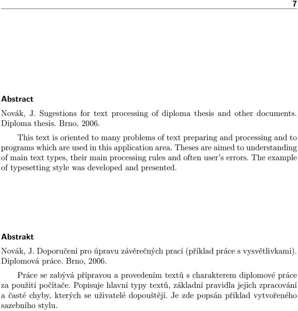 Theses are aimed to understanding of main text types, their main processing rules and often user s errors. The example of typesetting style was developed and presented. Abstrakt Novák, J.