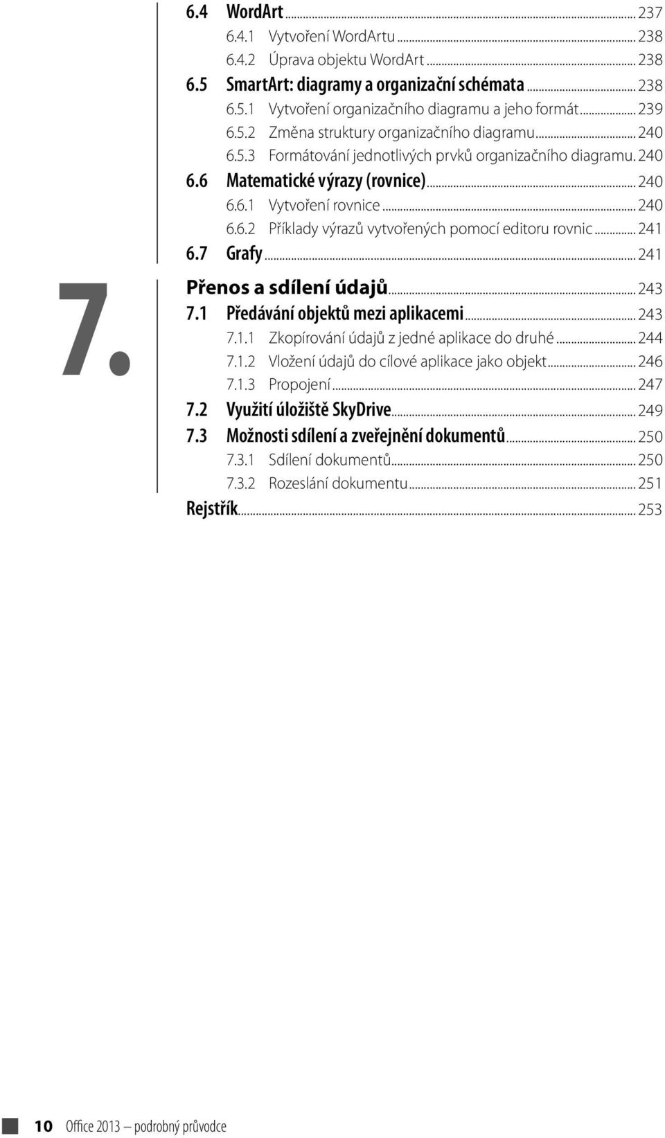 .. 241 6.7 Grafy... 241 Přenos a sdílení údajů... 243 7.1 Předávání objektů mezi aplikacemi... 243 7.1.1 Zkopírování údajů z jedné aplikace do druhé... 244 7.1.2 Vložení údajů do cílové aplikace jako objekt.