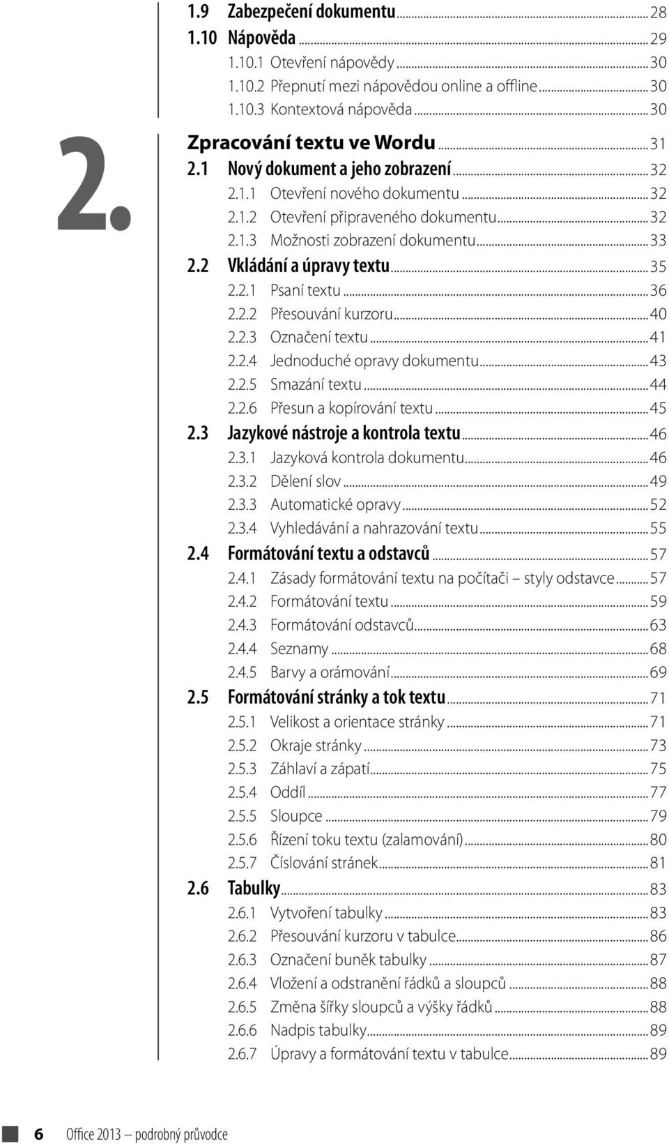 ..36 2.2.2 Přesouvání kurzoru...40 2.2.3 Označení textu...41 2.2.4 Jednoduché opravy dokumentu...43 2.2.5 Smazání textu...44 2.2.6 Přesun a kopírování textu...45 2.