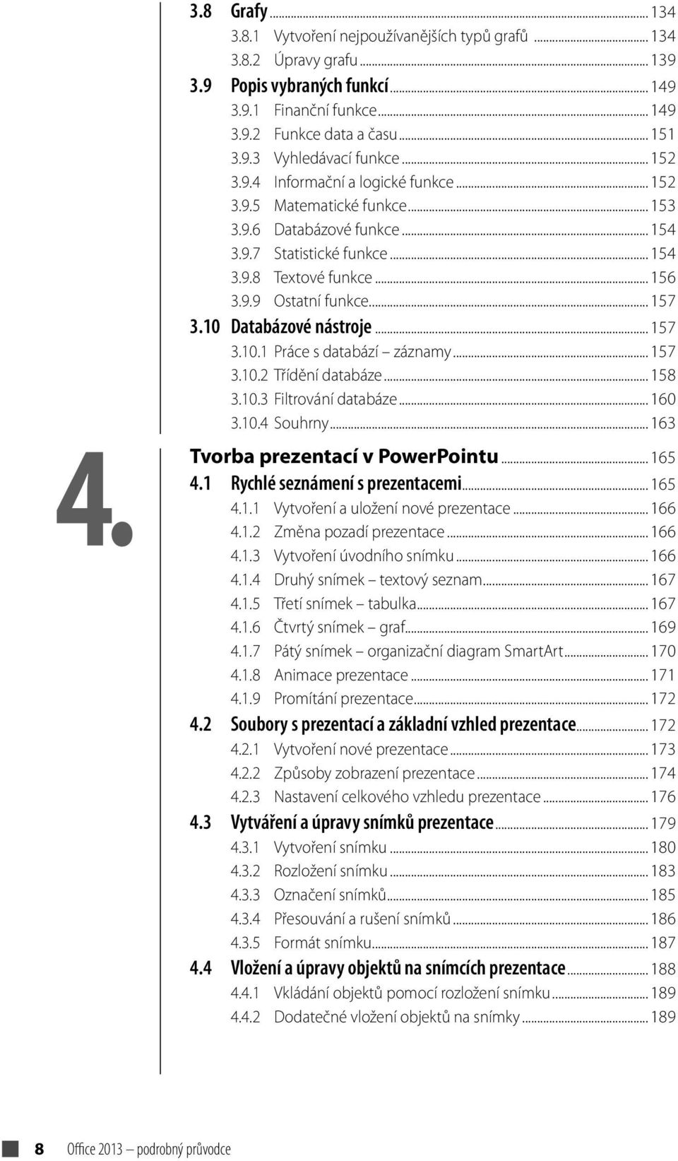 10 Databázové nástroje... 157 3.10.1 Práce s databází záznamy... 157 3.10.2 Třídění databáze... 158 3.10.3 Filtrování databáze... 160 3.10.4 Souhrny... 163 Tvorba prezentací v PowerPointu... 165 4.