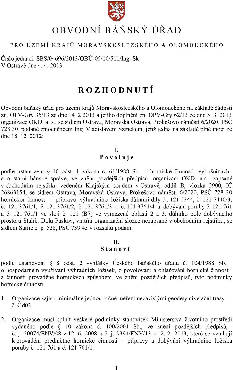 s., se sídlem Ostrava, Moravská Ostrava, Prokešovo náměstí 6/2020, PSČ 728 30, podané zmocněncem Ing. Vladislavem Szmekem, jenž jedná na základě plné moci ze dne 18. 12. 2012: I.