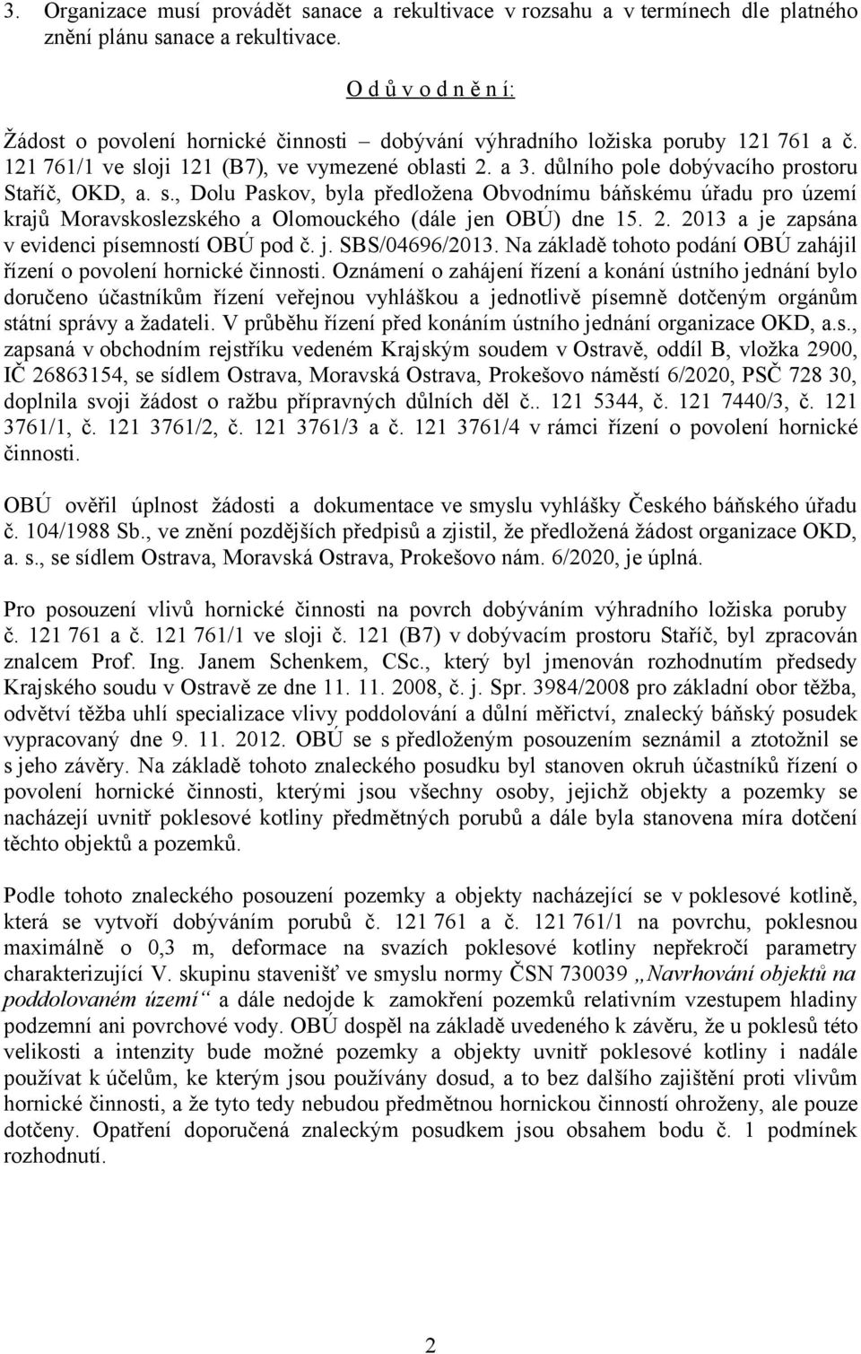 důlního pole dobývacího prostoru Staříč, OKD, a. s., Dolu Paskov, byla předložena Obvodnímu báňskému úřadu pro území krajů Moravskoslezského a Olomouckého (dále jen OBÚ) dne 15. 2.