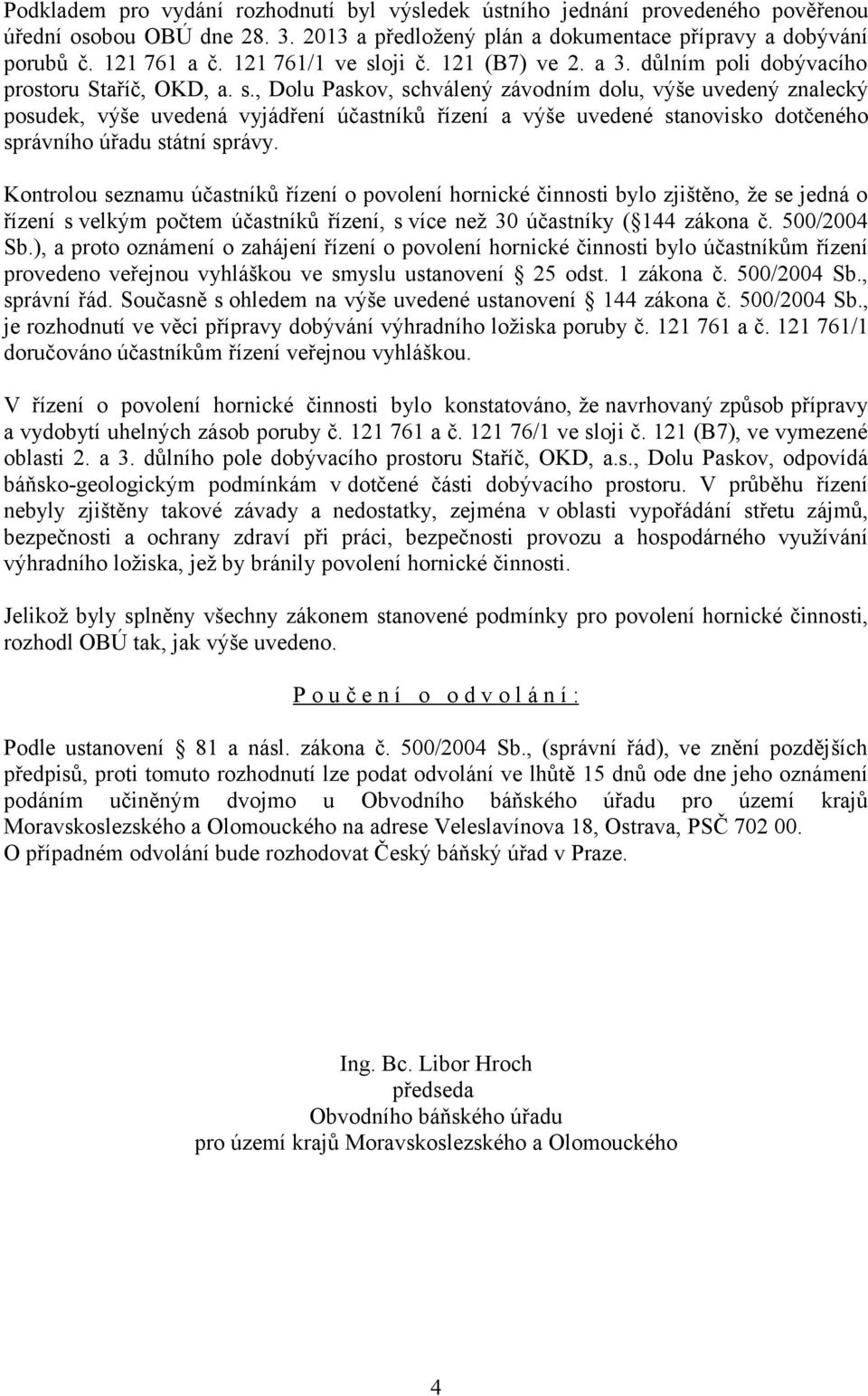 Kontrolou seznamu účastníků řízení o povolení hornické činnosti bylo zjištěno, že se jedná o řízení s velkým počtem účastníků řízení, s více než 30 účastníky ( 144 zákona č. 500/2004 Sb.