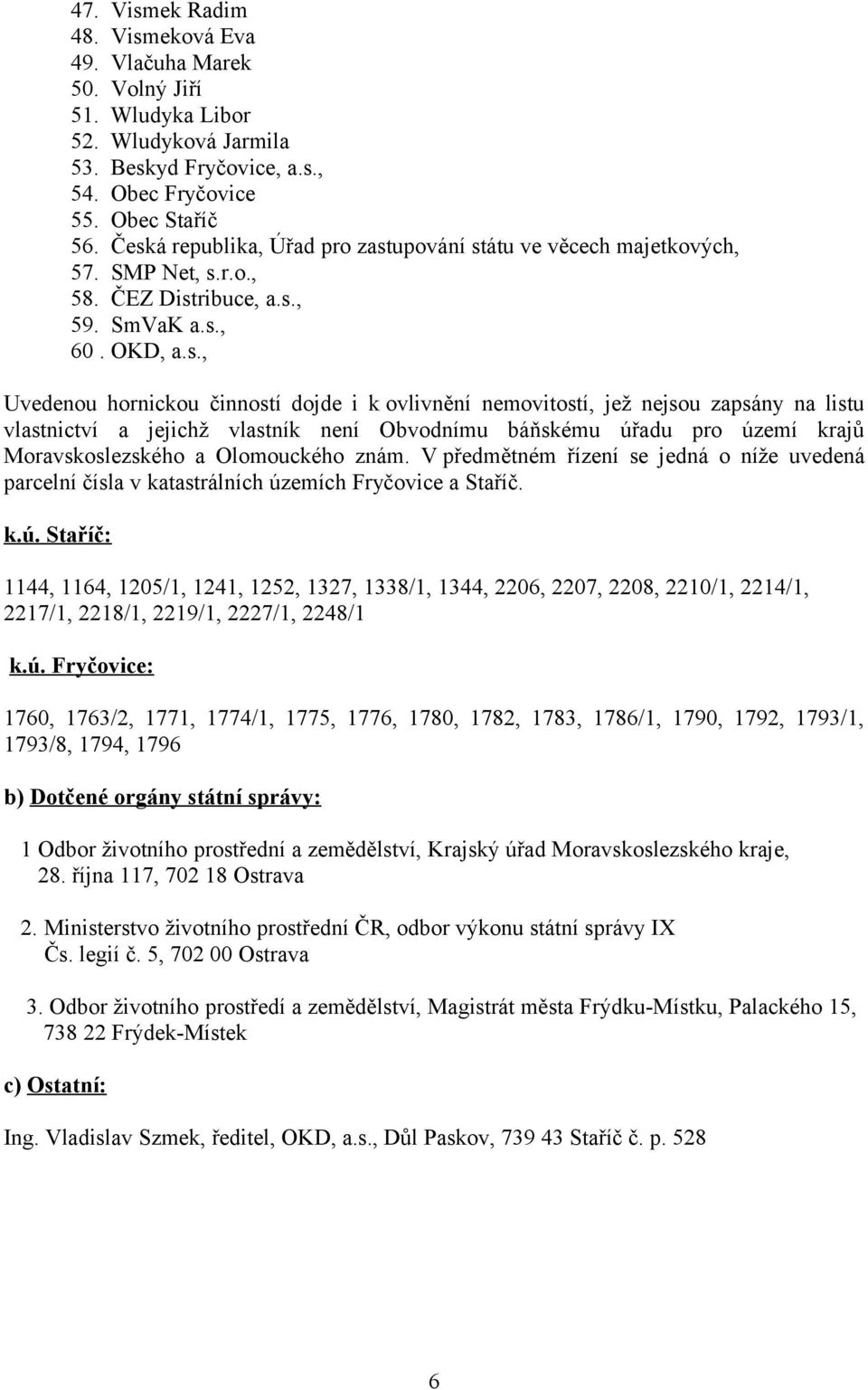 nemovitostí, jež nejsou zapsány na listu vlastnictví a jejichž vlastník není Obvodnímu báňskému úřadu pro území krajů Moravskoslezského a Olomouckého znám.