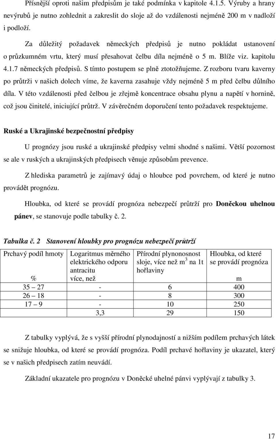 S tímt pstupem se plně zttžňujeme. Z rzbru tvaru kaverny p průtrži v našich dlech víme, že kaverna zasahuje vždy nejméně 5 m před čelbu důlníh díla.