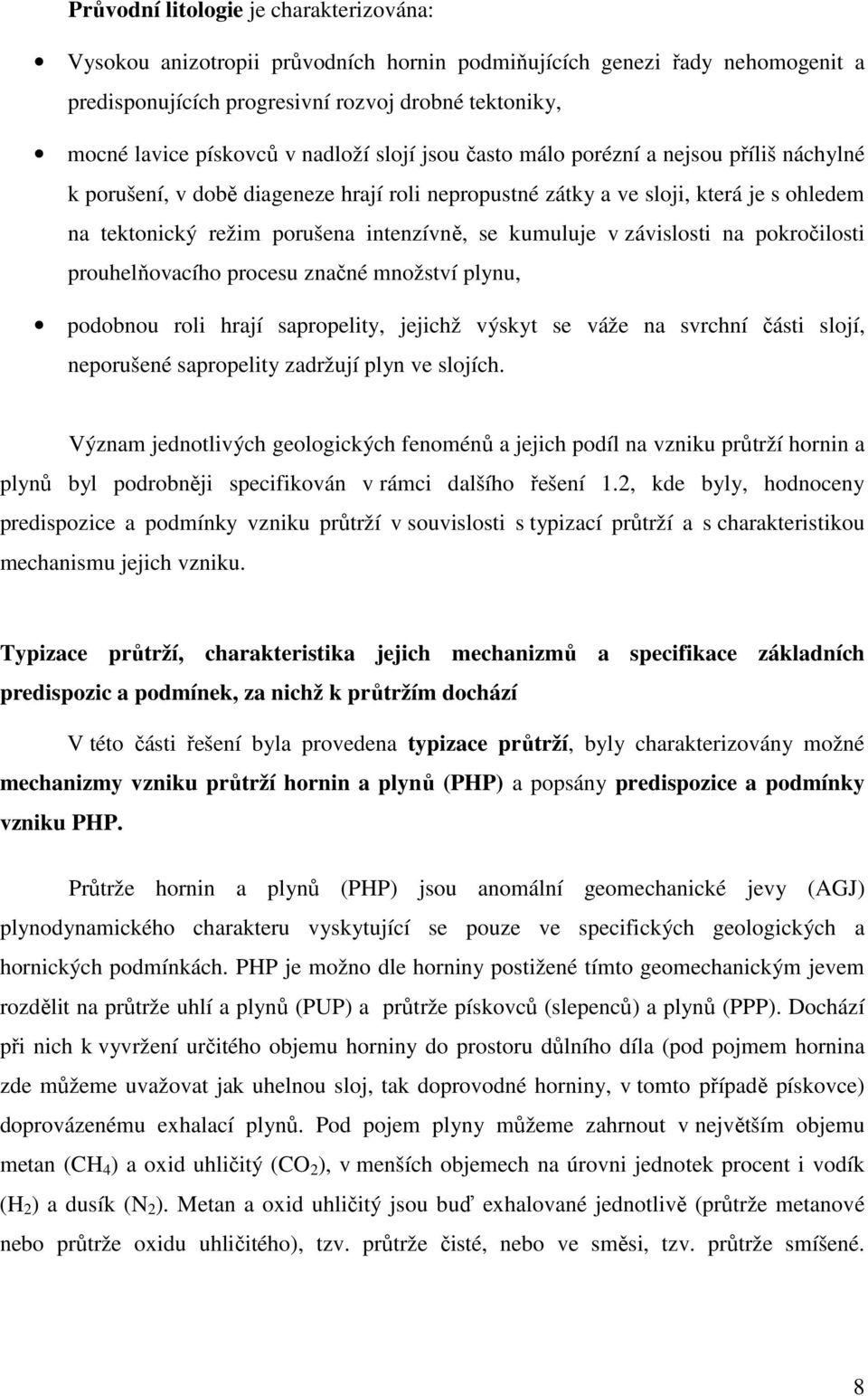 pruhelňvacíh prcesu značné mnžství plynu, pdbnu rli hrají saprpelity, jejichž výskyt se váže na svrchní části sljí, neprušené saprpelity zadržují plyn ve sljích.