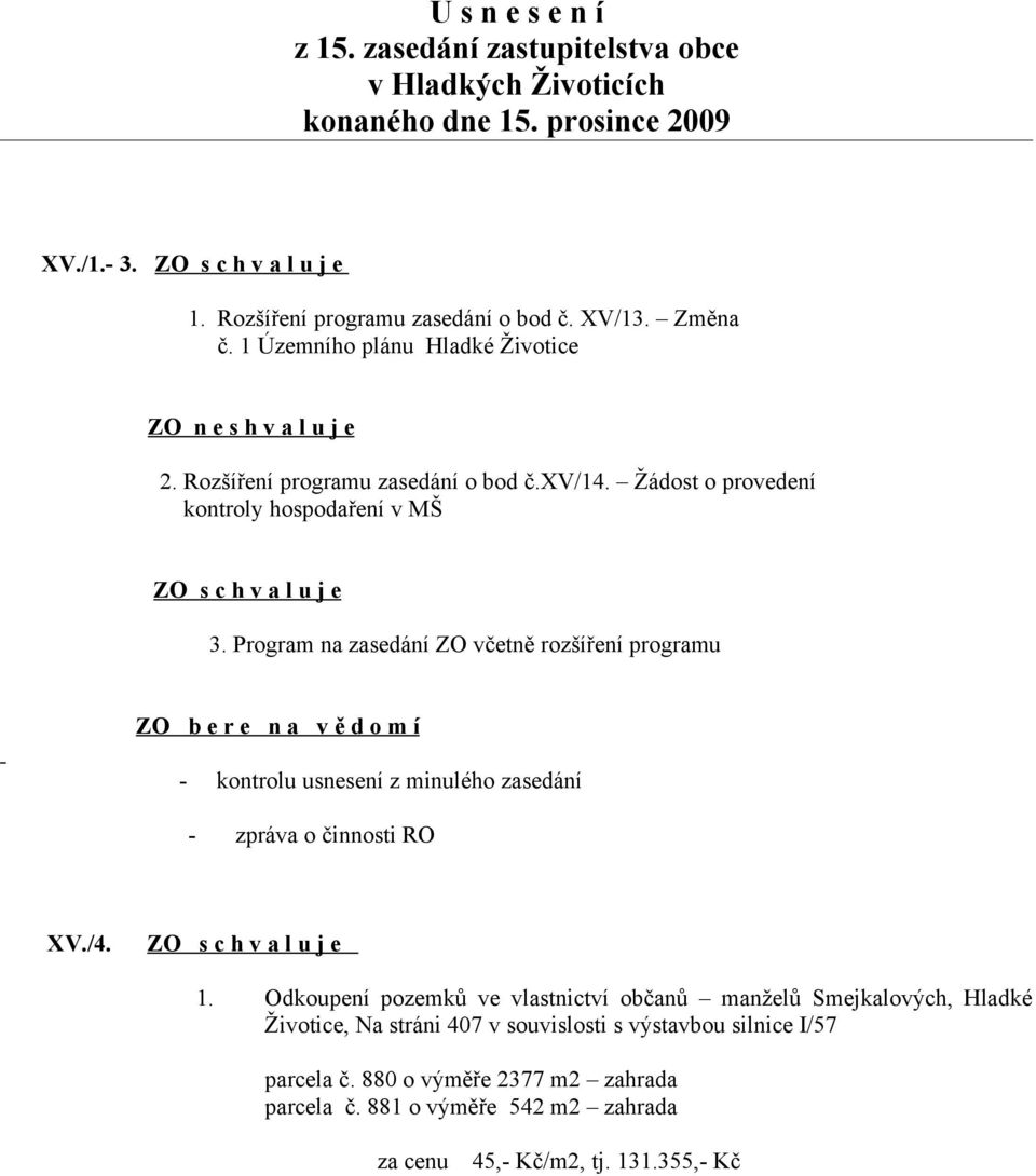 Program na zasedání ZO včetně rozšíření programu - kontrolu usnesení z minulého zasedání - zpráva o činnosti RO XV./4. 1.