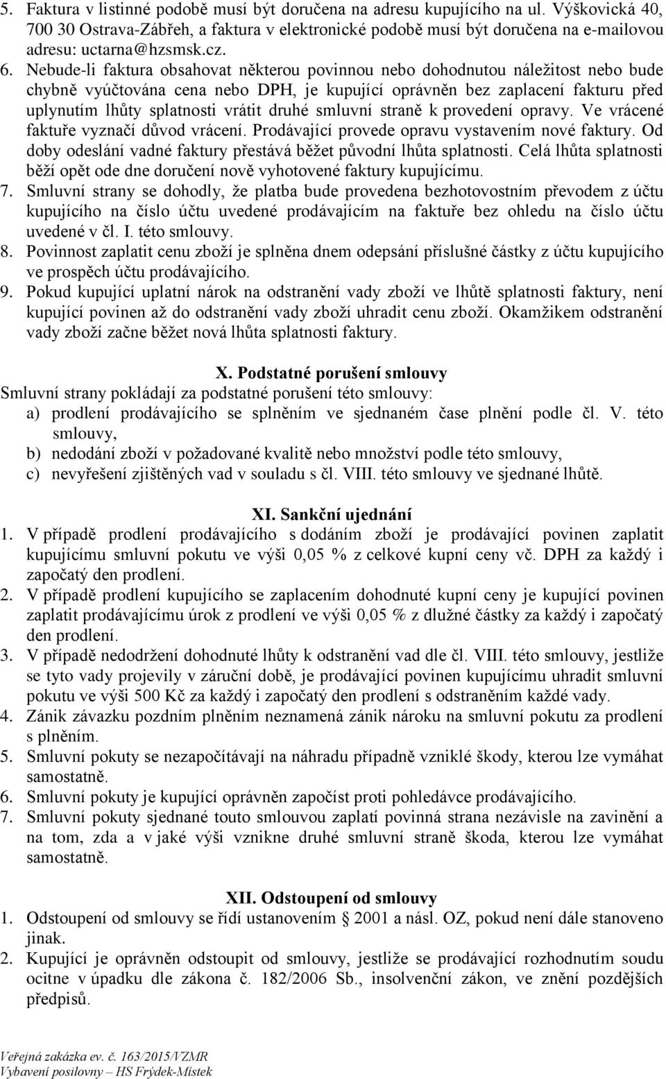 Nebude-li faktura obsahovat některou povinnou nebo dohodnutou náležitost nebo bude chybně vyúčtována cena nebo DPH, je kupující oprávněn bez zaplacení fakturu před uplynutím lhůty splatnosti vrátit