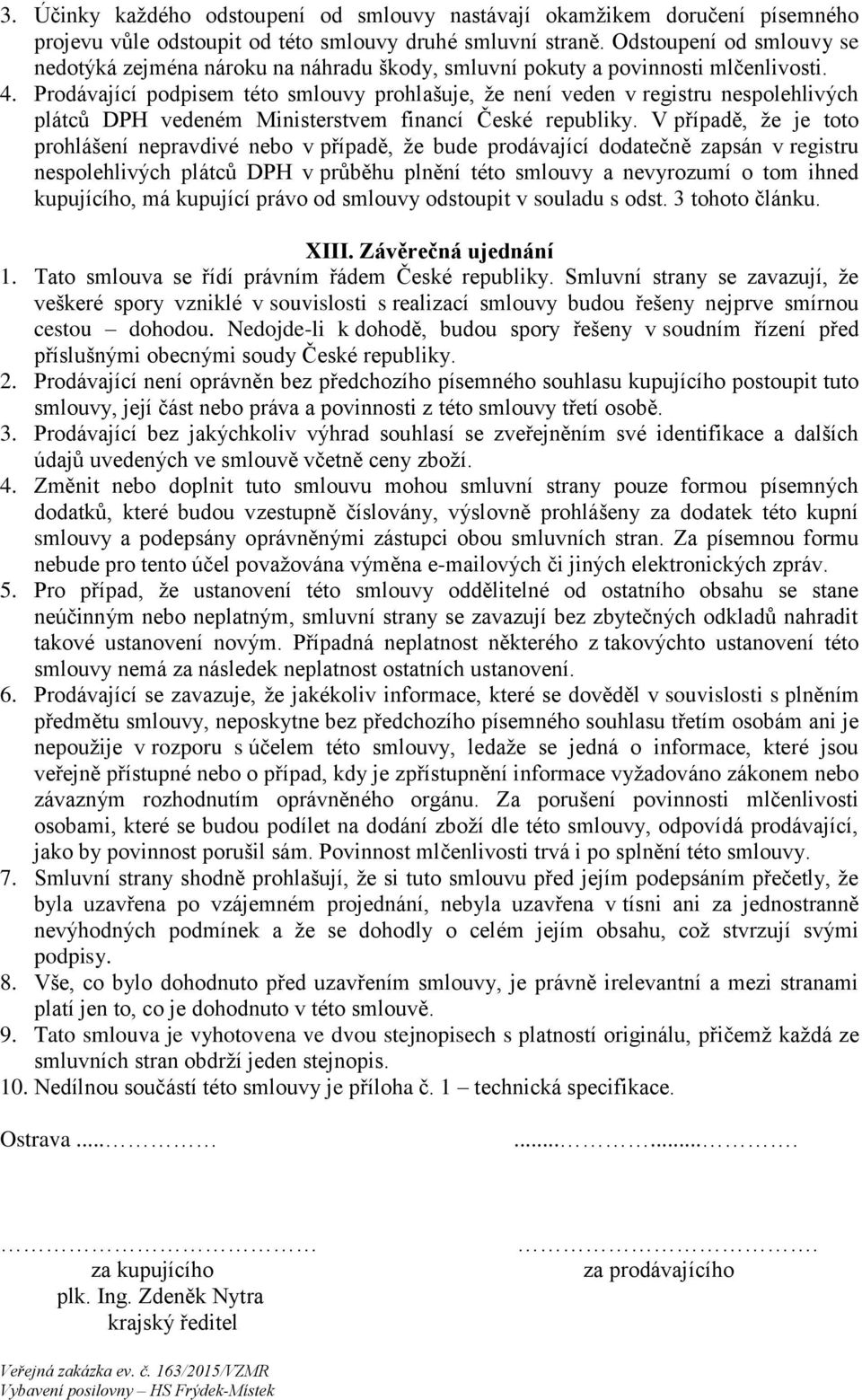 Prodávající podpisem této smlouvy prohlašuje, že není veden v registru nespolehlivých plátců DPH vedeném Ministerstvem financí České republiky.