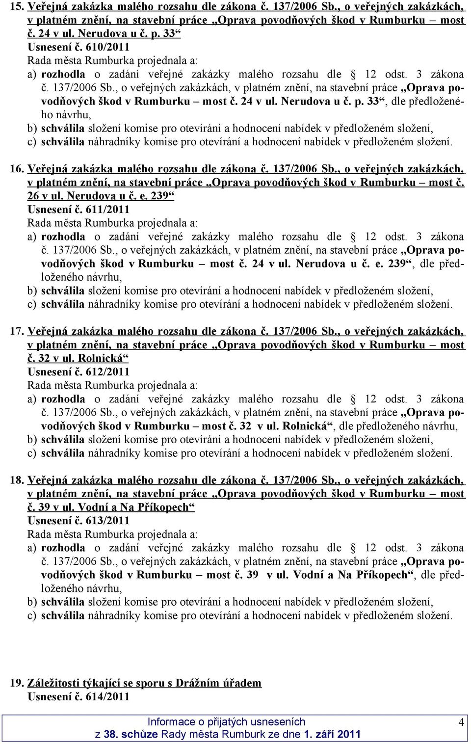 Veřejná zakázka malého rozsahu dle zákona č. 137/2006 Sb., o veřejných zakázkách, č. 32 v ul. Rolnická Usnesení č. 612/2011 škod v Rumburku most č. 32 v ul. Rolnická, dle předloženého 18.