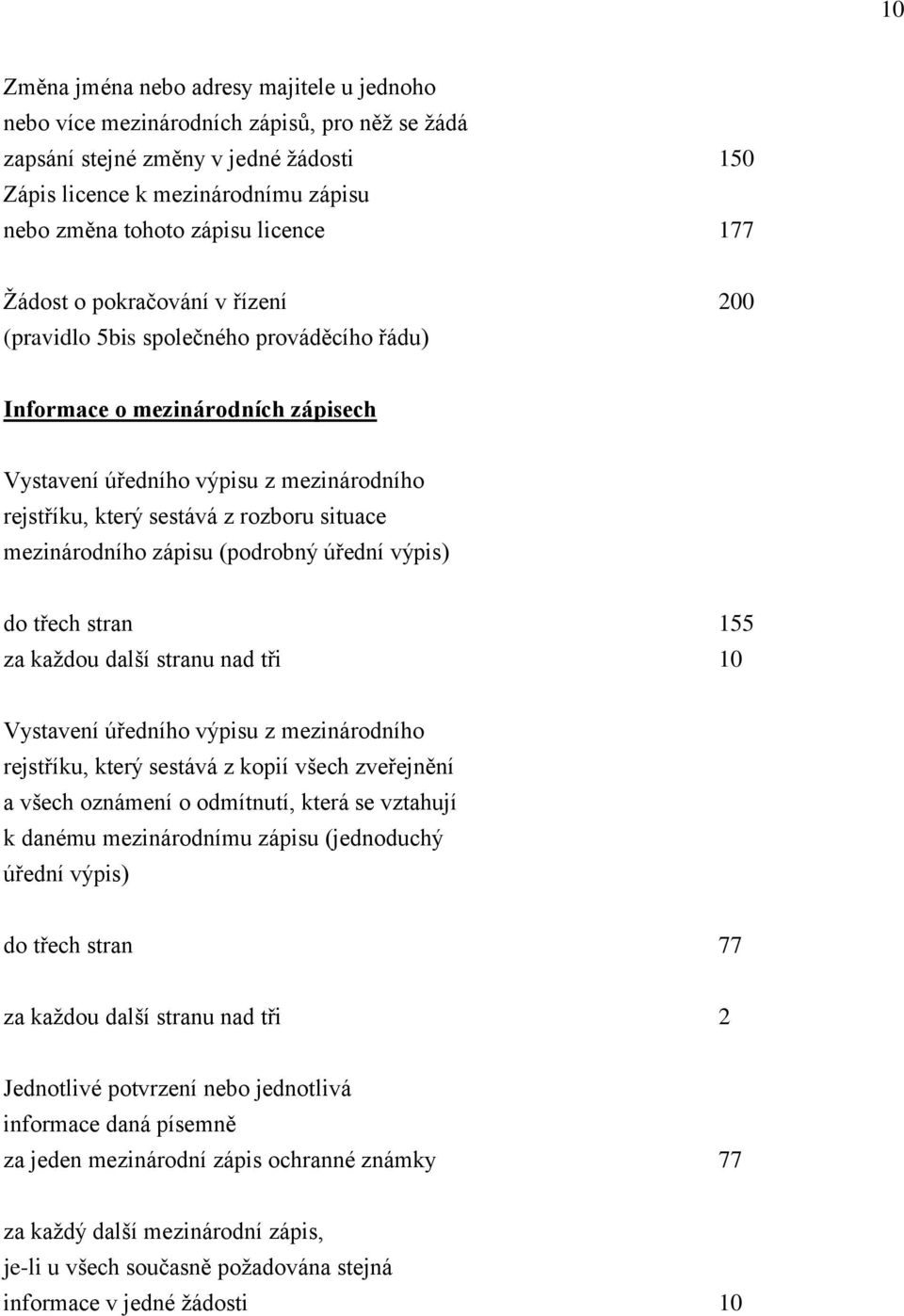 rozboru situace mezinárodního zápisu (podrobný úřední výpis) do třech stran 155 za každou další stranu nad tři 10 Vystavení úředního výpisu z mezinárodního rejstříku, který sestává z kopií všech