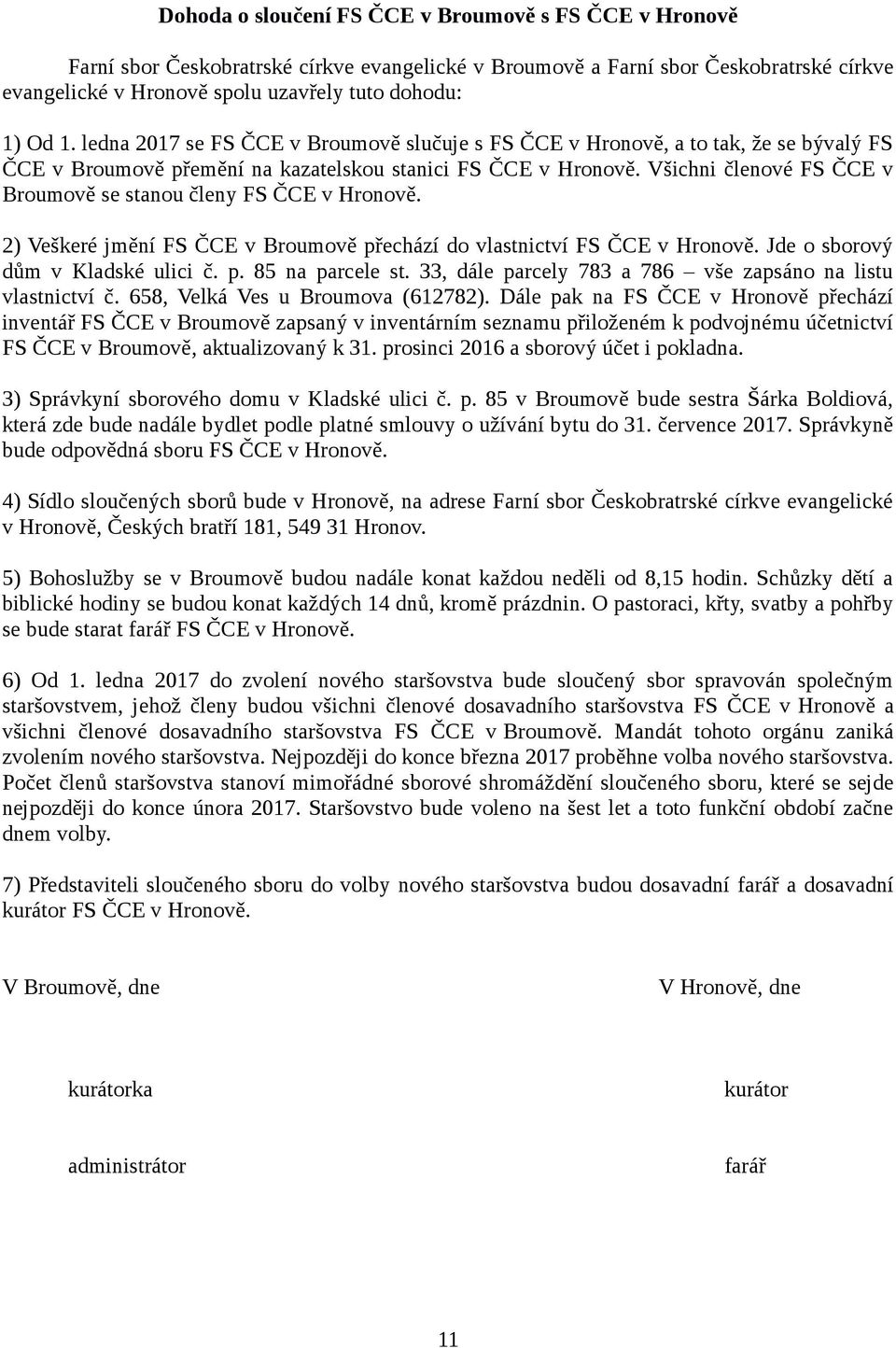 Všichni členové FS ČCE v Broumově se stanou členy FS ČCE v Hronově. 2) Veškeré jmění FS ČCE v Broumově přechází do vlastnictví FS ČCE v Hronově. Jde o sborový dům v Kladské ulici č. p. 85 na parcele st.